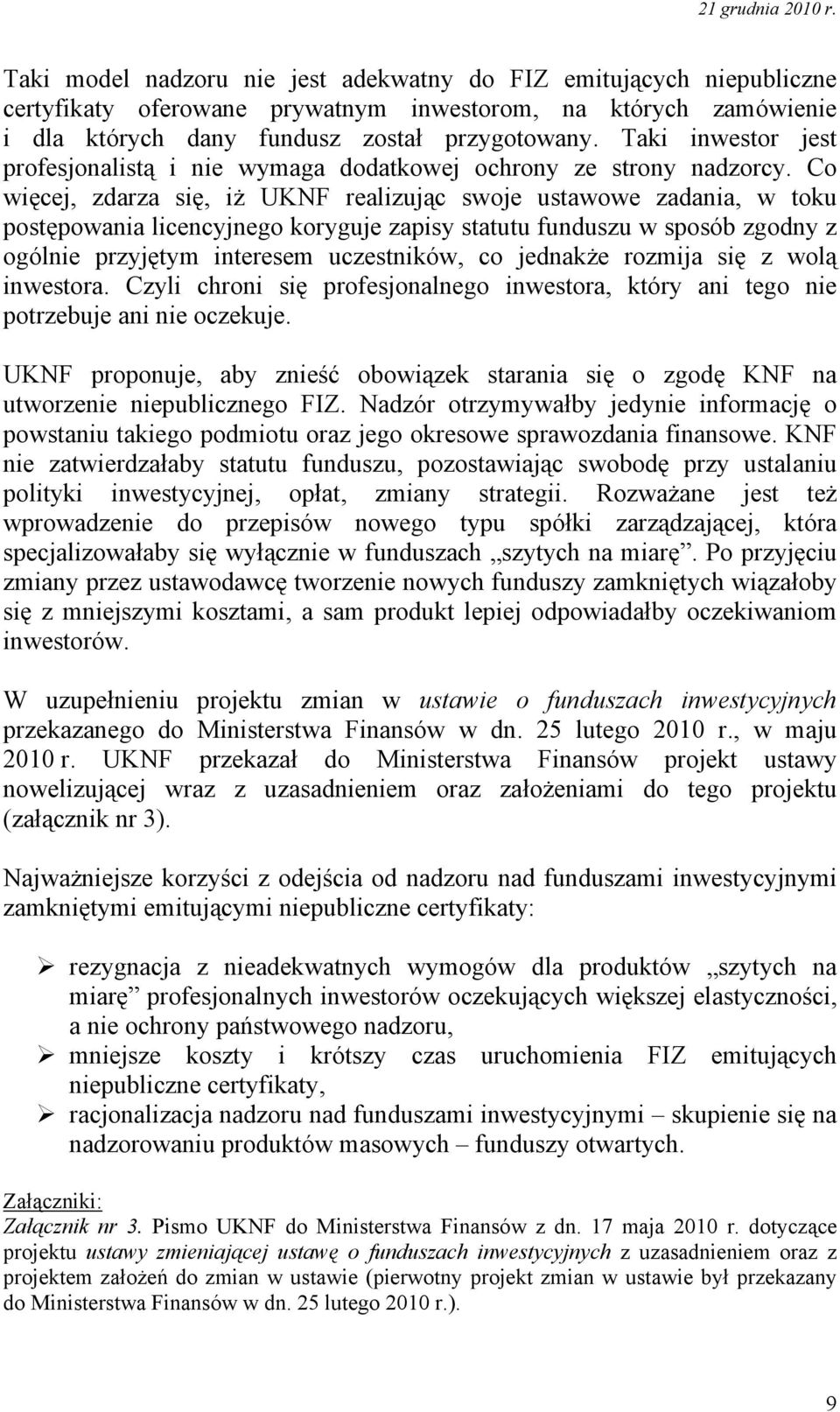 Co więcej, zdarza się, iż UKNF realizując swoje ustawowe zadania, w toku postępowania licencyjnego koryguje zapisy statutu funduszu w sposób zgodny z ogólnie przyjętym interesem uczestników, co