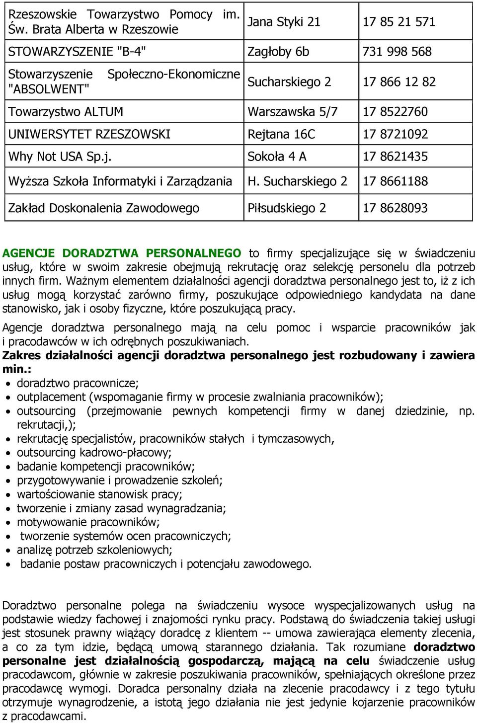 Warszawska 5/7 17 8522760 UNIWERSYTET RZESZOWSKI Rejtana 16C 17 8721092 Why Not USA Sp.j. Sokoła 4 A 17 8621435 Wyższa Szkoła Informatyki i Zarządzania H.