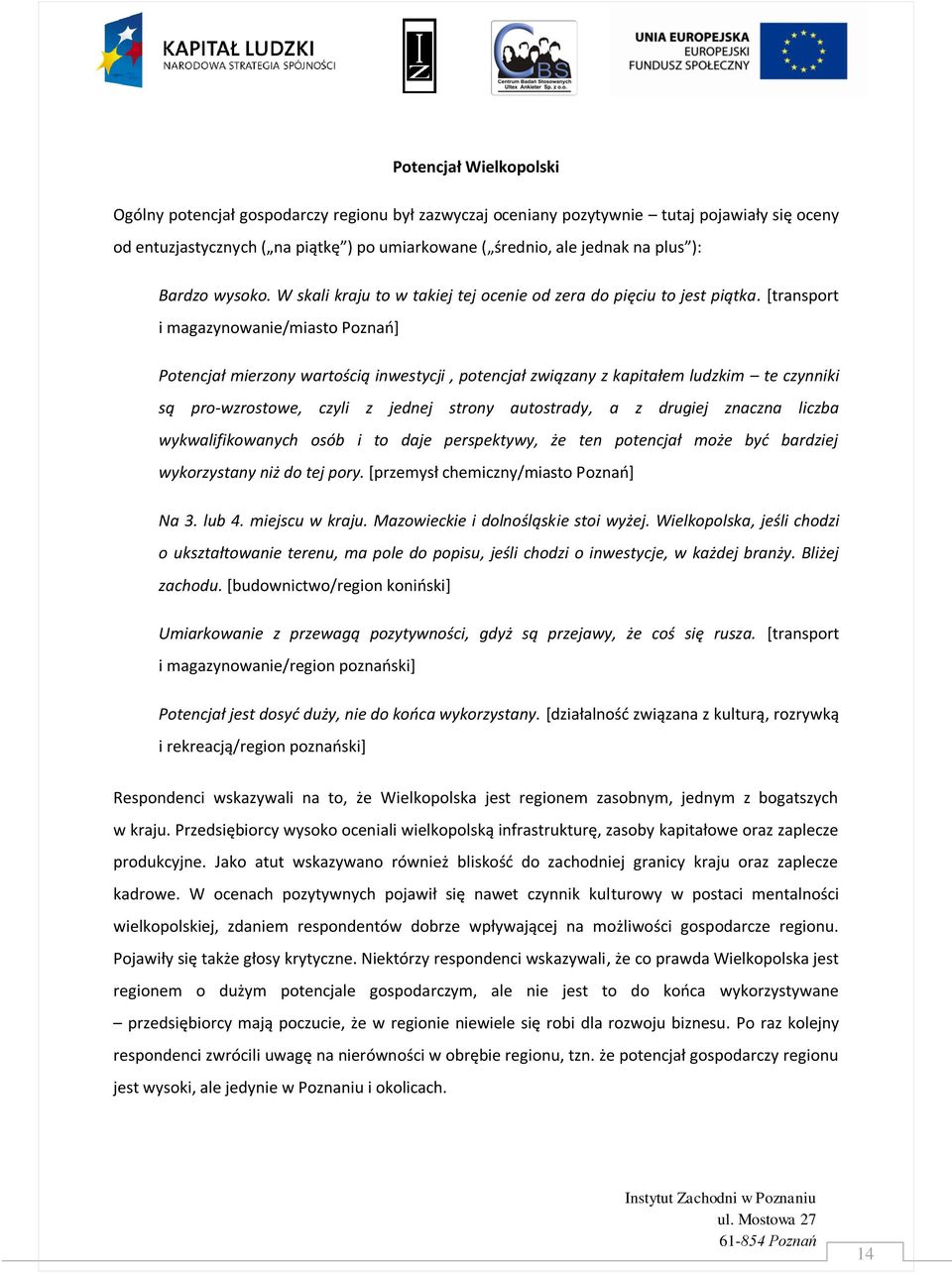 [transport i magazynowanie/miasto Poznao] Potencjał mierzony wartością inwestycji, potencjał związany z kapitałem ludzkim te czynniki są pro-wzrostowe, czyli z jednej strony autostrady, a z drugiej