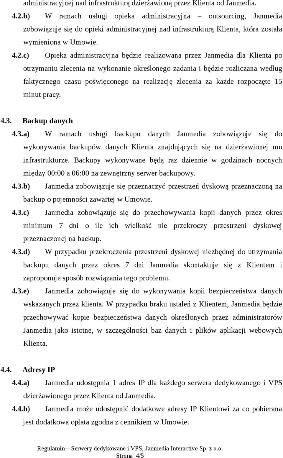 c) Opieka administracyjna będzie realizowana przez Janmedia dla Klienta po otrzymaniu zlecenia na wykonanie określonego zadania i będzie rozliczana według faktycznego czasu poświęconego na realizację