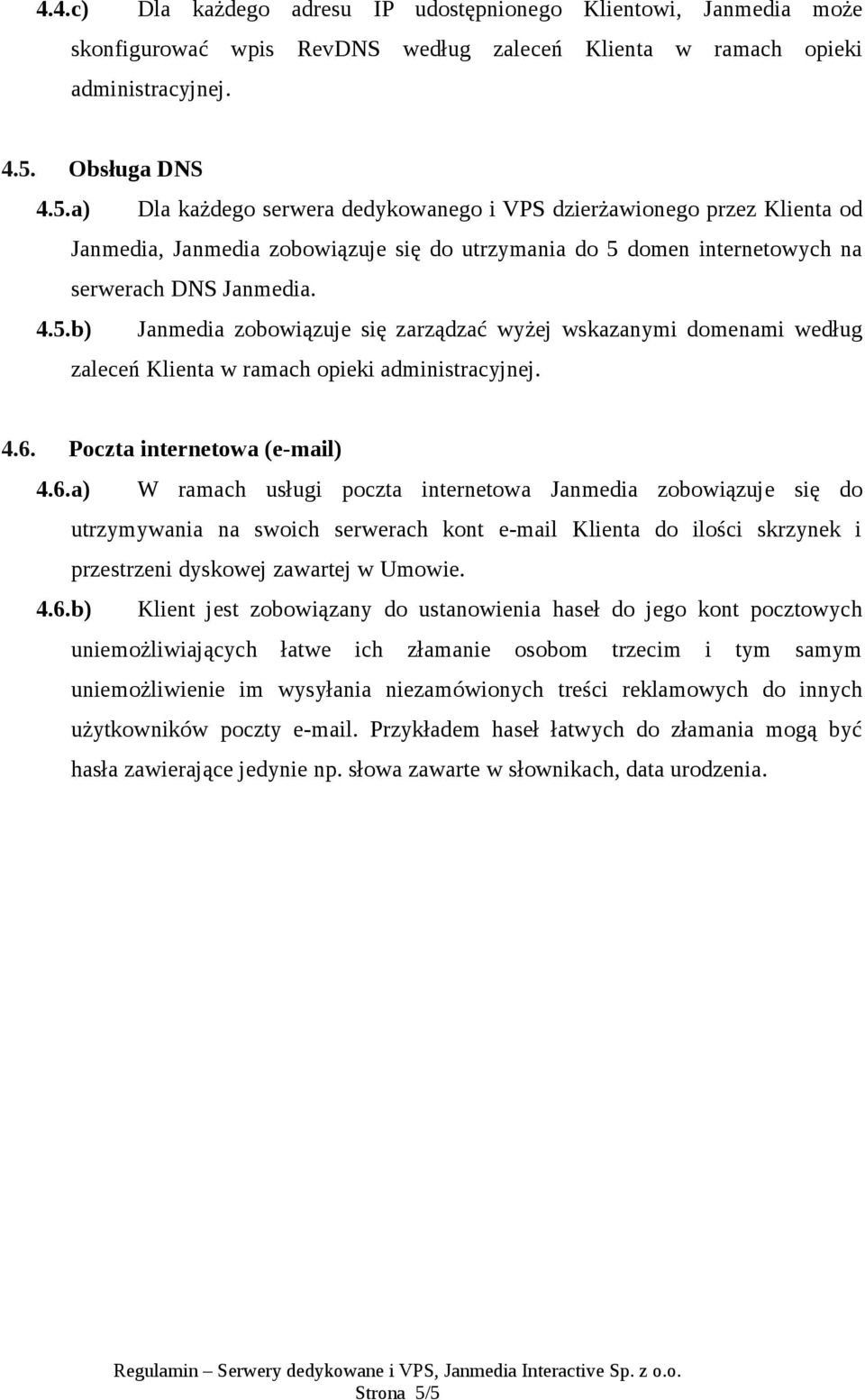 4.6. Poczta internetowa (e-mail) 4.6.a) W ramach usługi poczta internetowa Janmedia zobowiązuje się do utrzymywania na swoich serwerach kont e-mail Klienta do ilości skrzynek i przestrzeni dyskowej zawartej w Umowie.