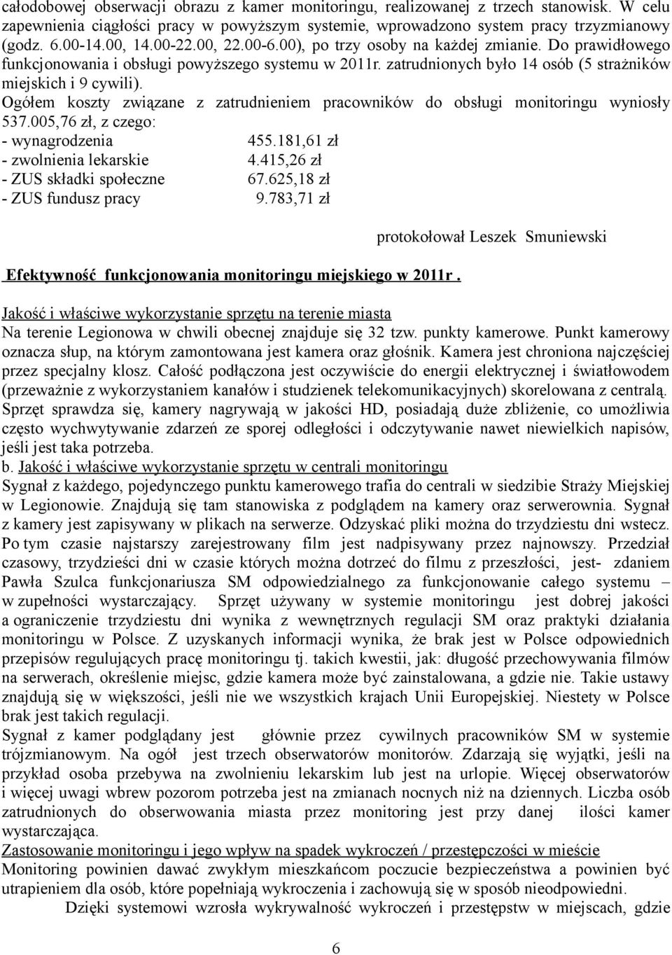 Ogółem koszty związane z zatrudnieniem pracowników do obsługi monitoringu wyniosły 537.005,76 zł, z czego: - wynagrodzenia 455.181,61 zł - zwolnienia lekarskie 4.415,26 zł - ZUS składki społeczne 67.