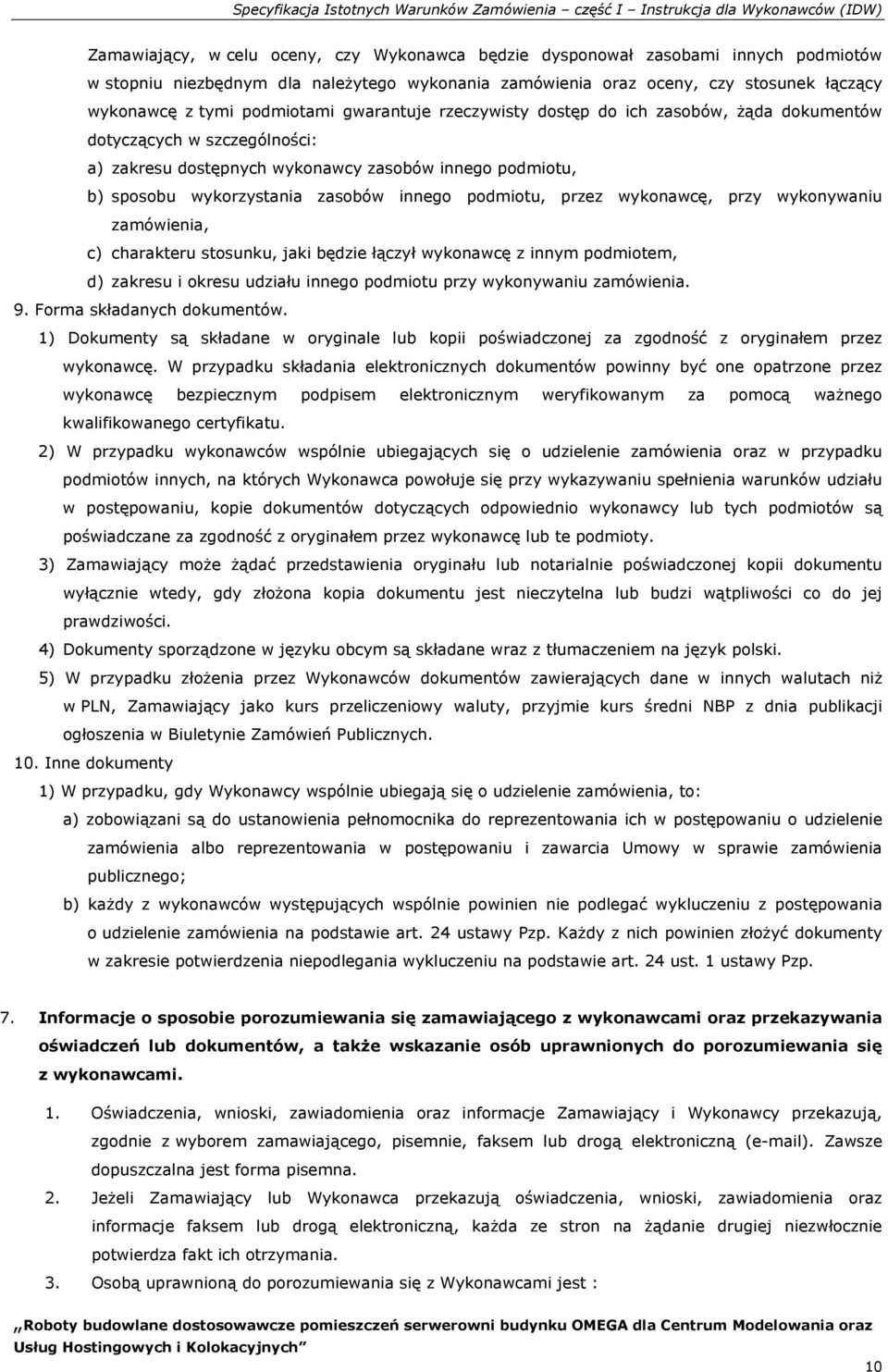 dostępnych wykonawcy zasobów innego podmiotu, b) sposobu wykorzystania zasobów innego podmiotu, przez wykonawcę, przy wykonywaniu zamówienia, c) charakteru stosunku, jaki będzie łączył wykonawcę z