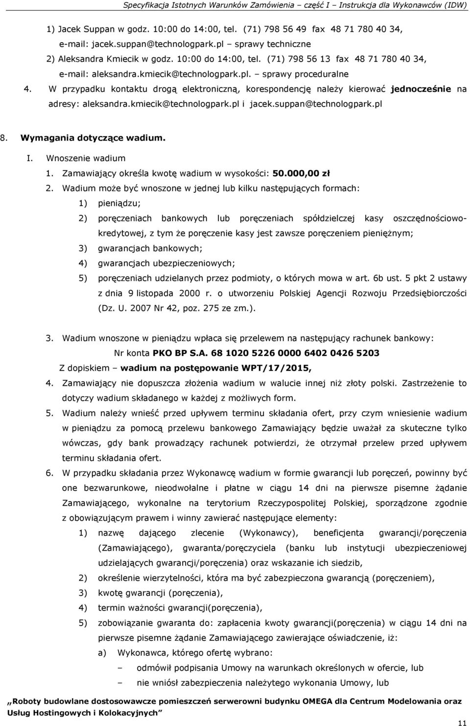 W przypadku kontaktu drogą elektroniczną, korespondencję należy kierować jednocześnie na adresy: aleksandra.kmiecik@technologpark.pl i jacek.suppan@technologpark.pl 8. Wymagania dotyczące wadium. I.