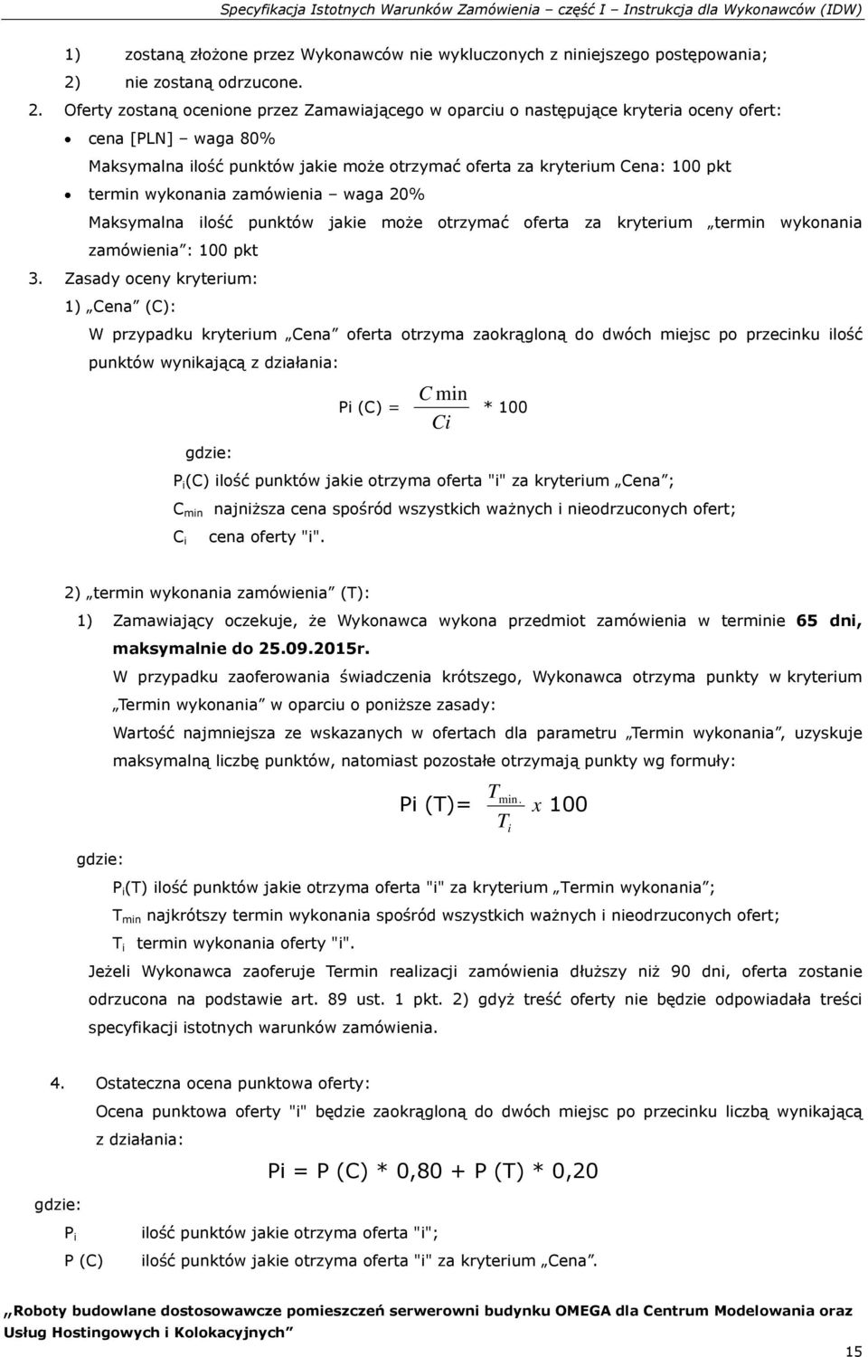 Oferty zostaną ocenione przez Zamawiającego w oparciu o następujące kryteria oceny ofert: cena [PLN] waga 80% Maksymalna ilość punktów jakie może otrzymać oferta za kryterium Cena: 100 pkt termin