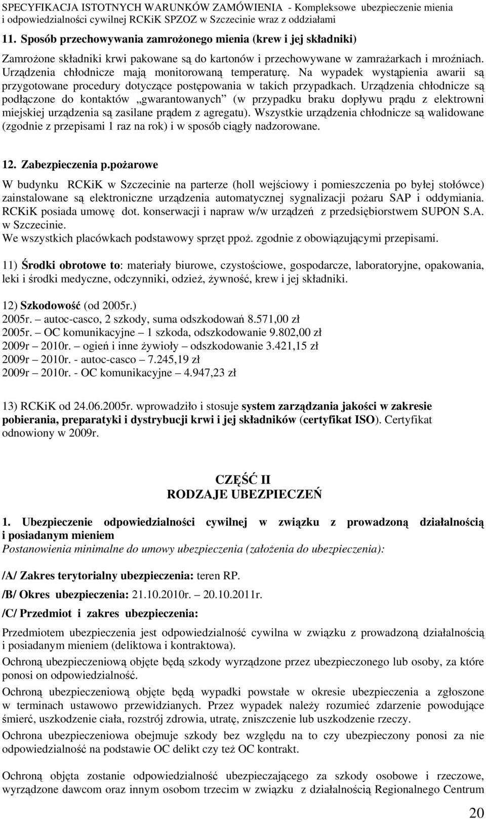 Urządzenia chłodnicze są podłączone do kontaktów gwarantowanych (w przypadku braku dopływu prądu z elektrowni miejskiej urządzenia są zasilane prądem z agregatu).