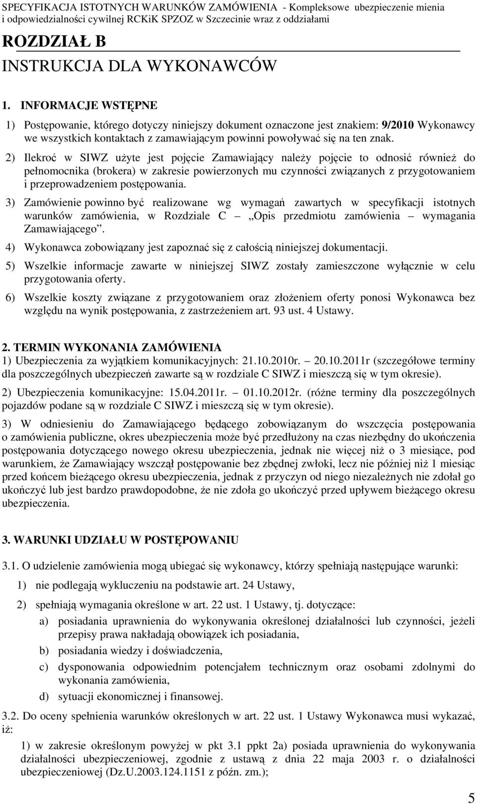 2) Ilekroć w SIWZ użyte jest pojęcie Zamawiający należy pojęcie to odnosić również do pełnomocnika (brokera) w zakresie powierzonych mu czynności związanych z przygotowaniem i przeprowadzeniem