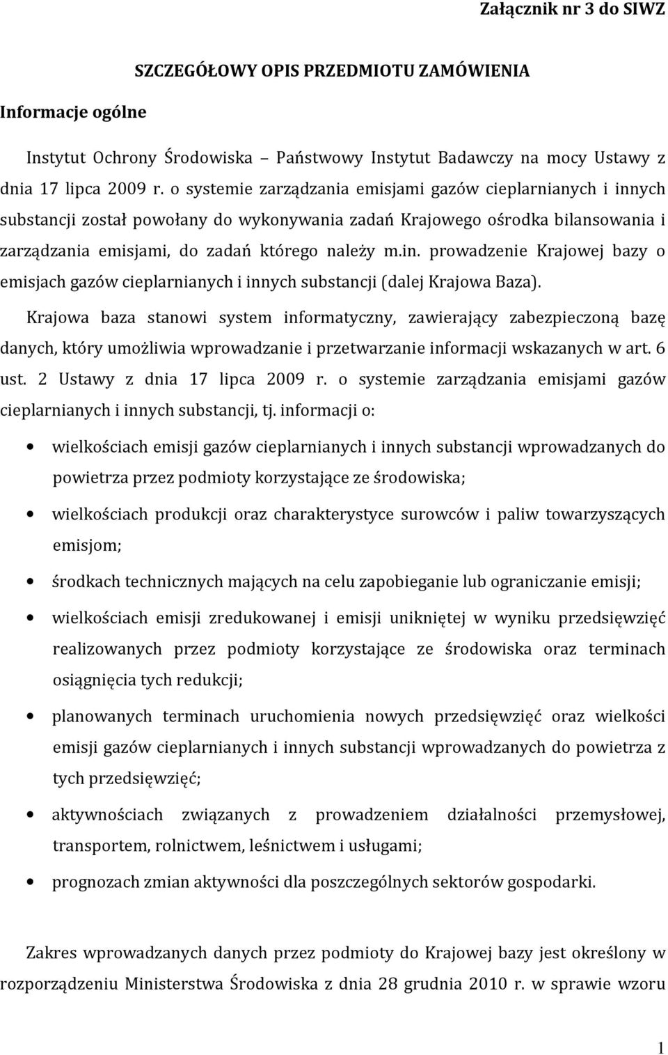 Krajowa baza stanowi system informatyczny, zawierający zabezpieczoną bazę danych, który umożliwia wprowadzanie i przetwarzanie informacji wskazanych w art. 6 ust. 2 Ustawy z dnia 17 lipca 2009 r.