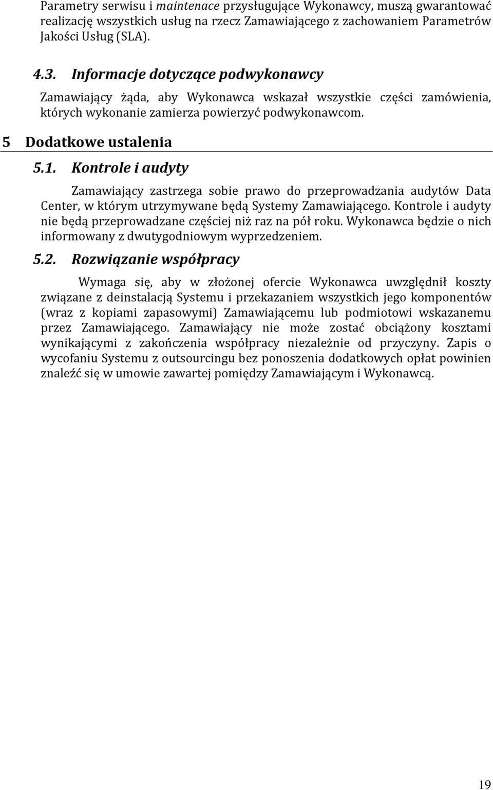 Kontrole i audyty Zamawiający zastrzega sobie prawo do przeprowadzania audytów Data Center, w którym utrzymywane będą Systemy Zamawiającego.