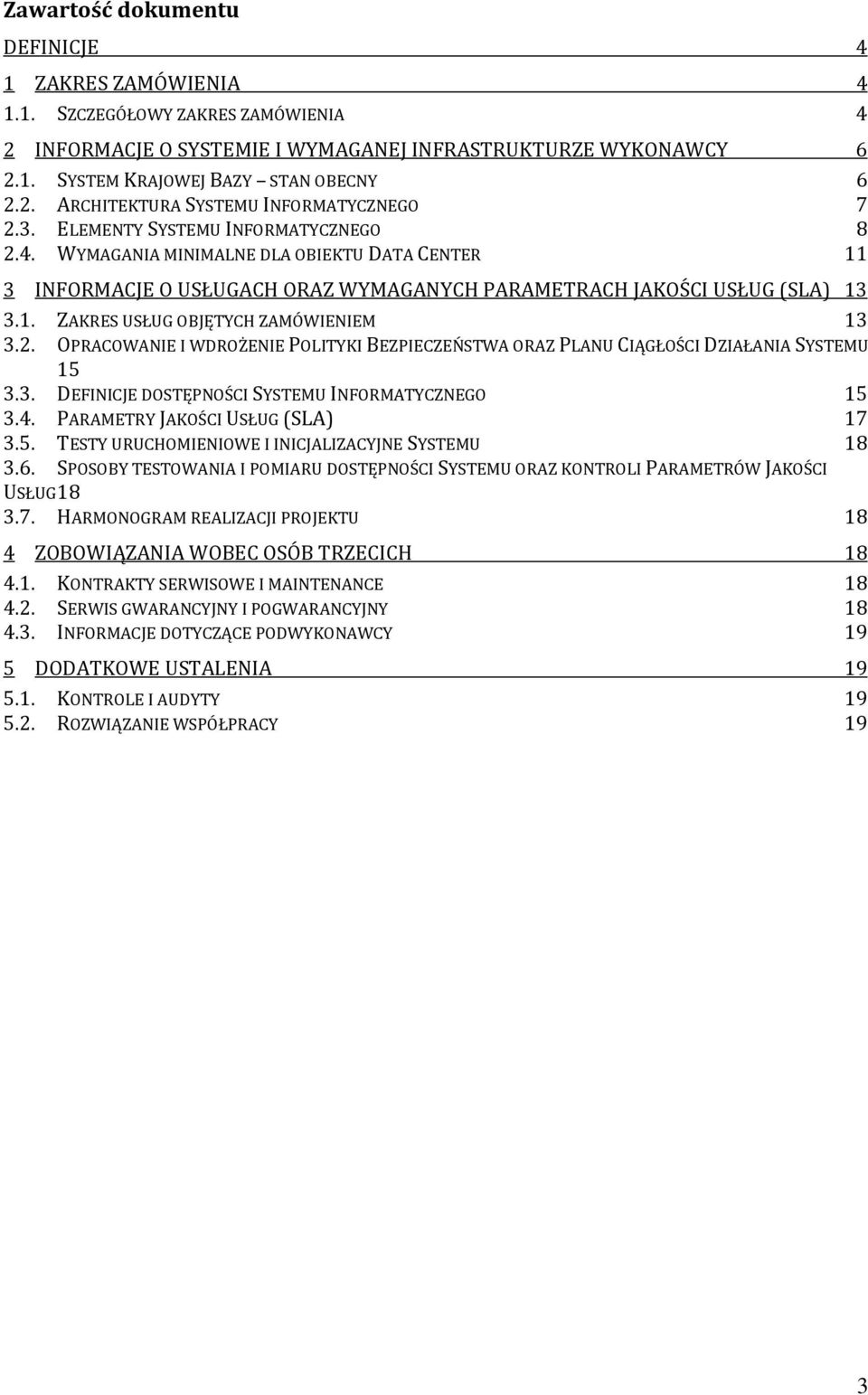 2. OPRACOWANIE I WDROŻENIE POLITYKI BEZPIECZEŃSTWA ORAZ PLANU CIĄGŁOŚCI DZIAŁANIA SYSTEMU 15 3.3. DEFINICJE DOSTĘPNOŚCI SYSTEMU INFORMATYCZNEGO 15 3.4. PARAMETRY JAKOŚCI USŁUG (SLA) 17 3.5. TESTY URUCHOMIENIOWE I INICJALIZACYJNE SYSTEMU 18 3.