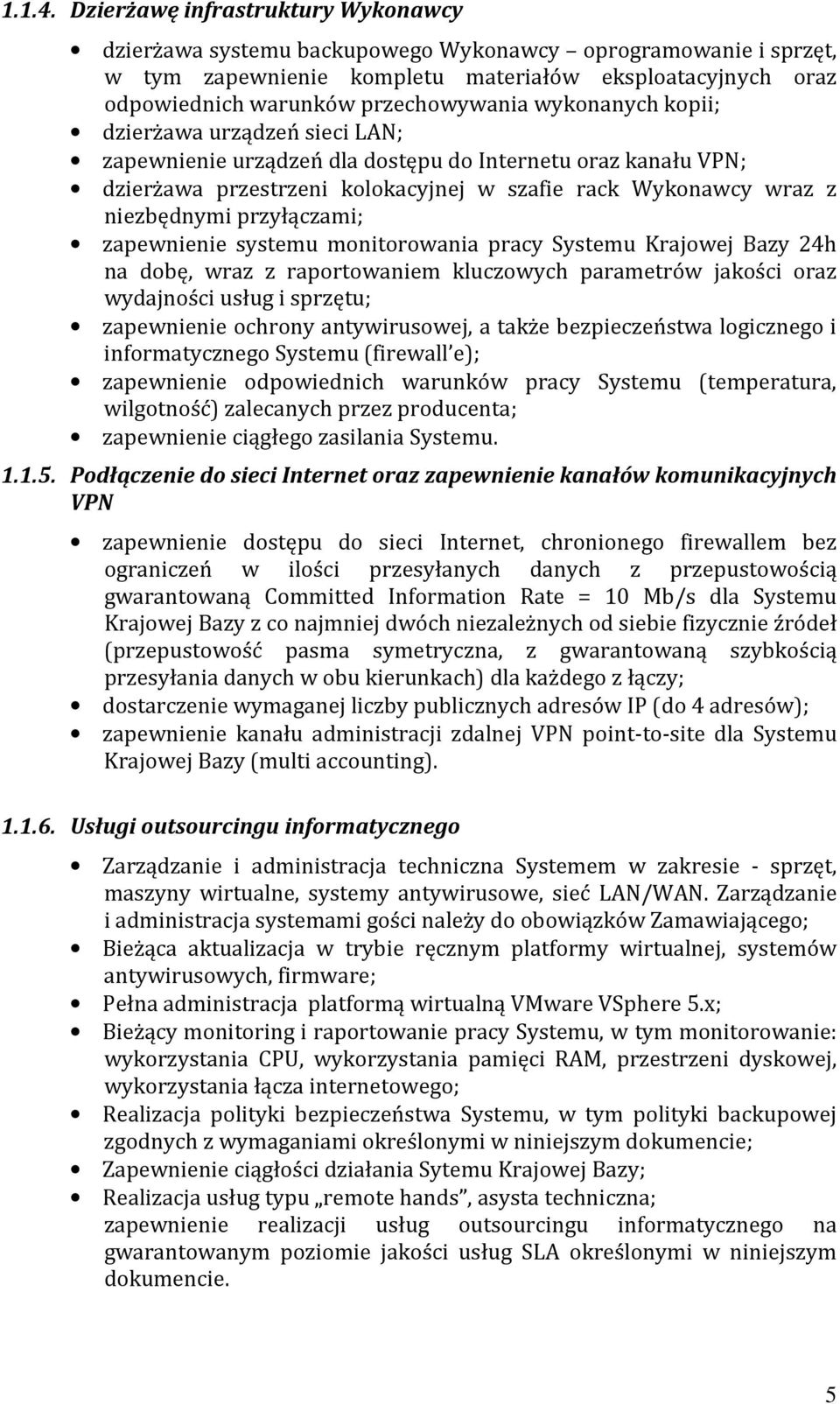 wykonanych kopii; dzierżawa urządzeń sieci LAN; zapewnienie urządzeń dla dostępu do Internetu oraz kanału VPN; dzierżawa przestrzeni kolokacyjnej w szafie rack Wykonawcy wraz z niezbędnymi