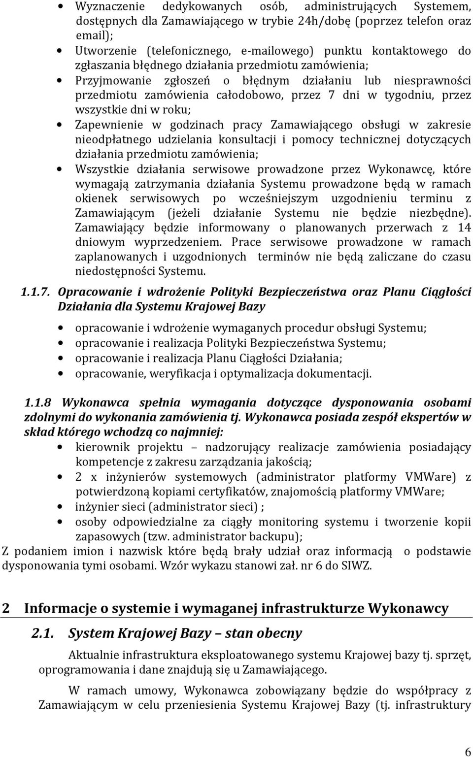 Zapewnienie w godzinach pracy Zamawiającego obsługi w zakresie nieodpłatnego udzielania konsultacji i pomocy technicznej dotyczących działania przedmiotu zamówienia; Wszystkie działania serwisowe