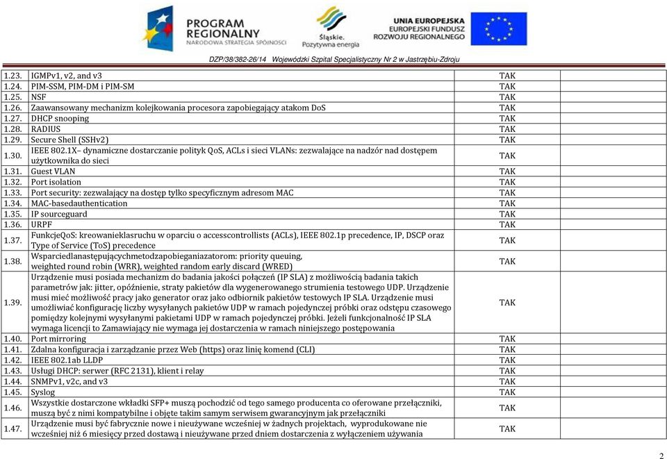 Port security: zezwalający na dostęp tylko specyficznym adresom MAC 1.34. MAC-basedauthentication 1.35. IP sourceguard 1.36.