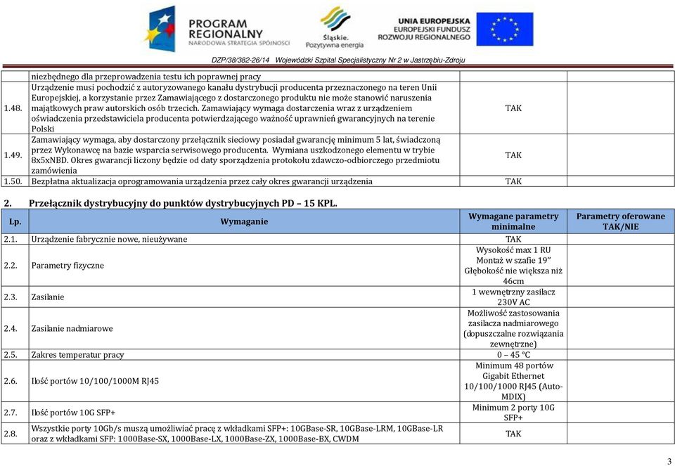 Zamawiający wymaga dostarczenia wraz z urządzeniem oświadczenia przedstawiciela producenta potwierdzającego ważność uprawnień gwarancyjnych na terenie Polski Zamawiający wymaga, aby dostarczony