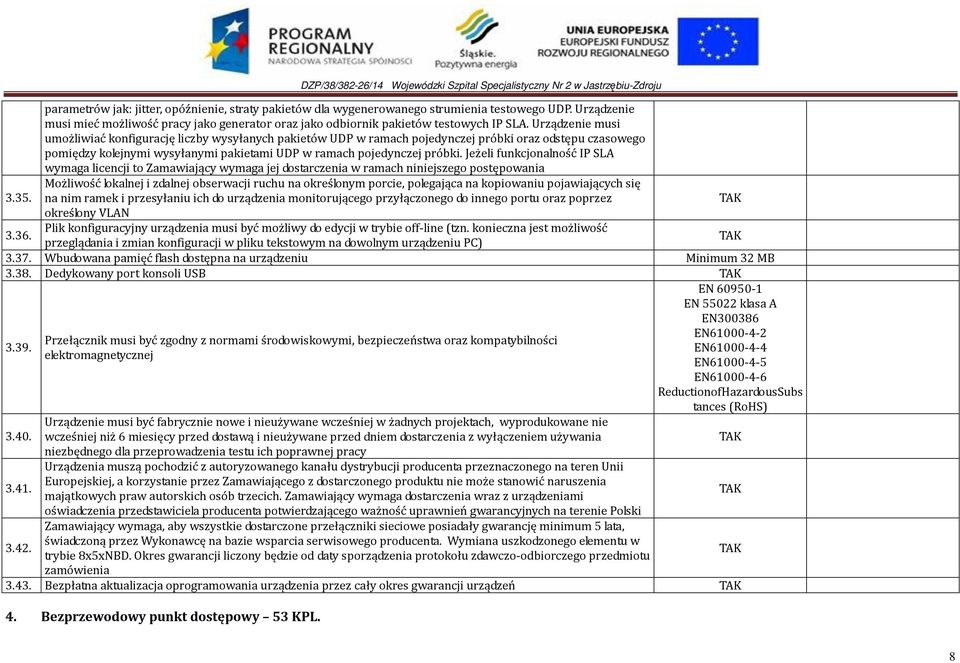 Jeżeli funkcjonalność IP SLA wymaga licencji to Zamawiający wymaga jej dostarczenia w ramach niniejszego postępowania Możliwość lokalnej i zdalnej obserwacji ruchu na określonym porcie, polegająca na