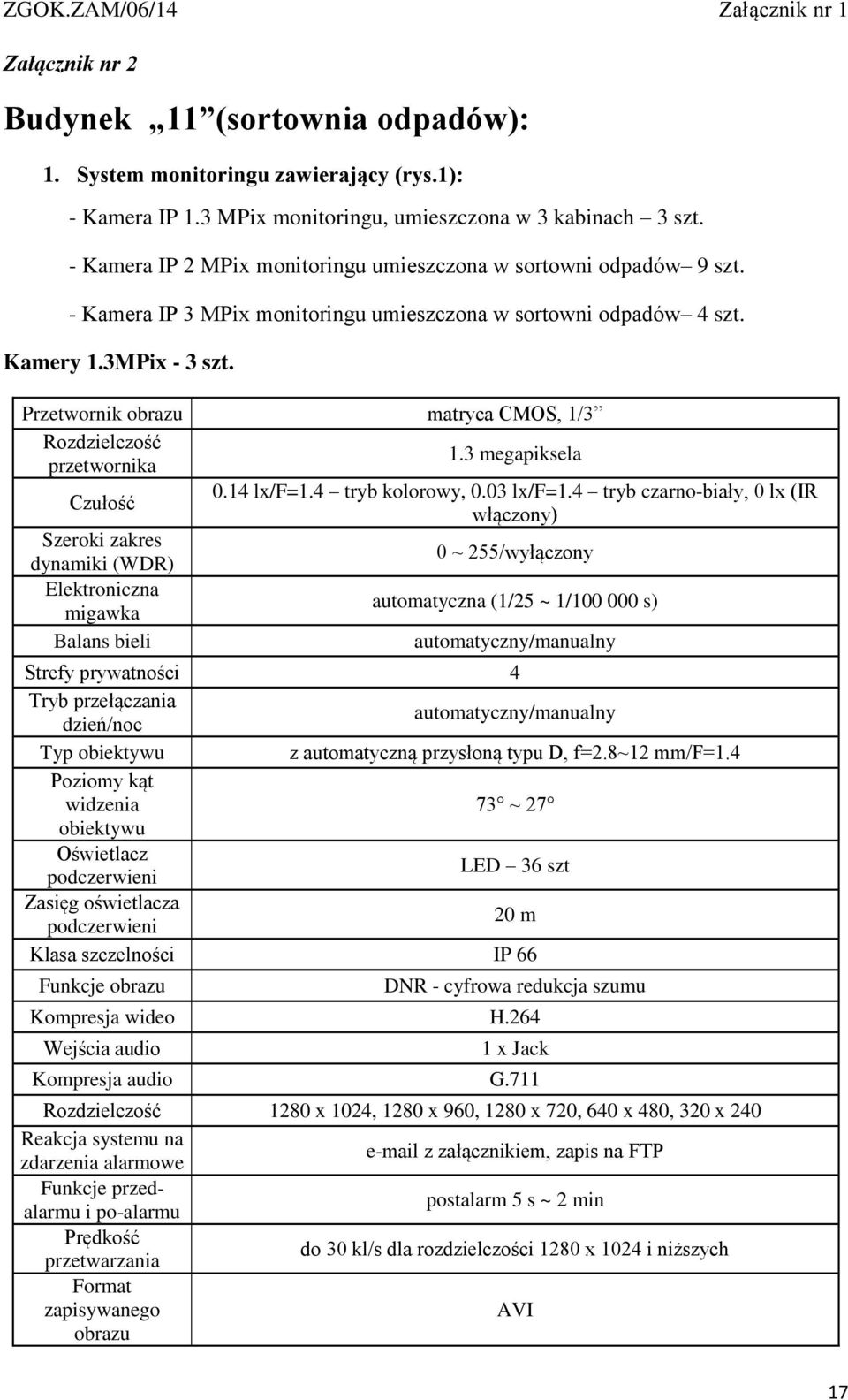 Przetwornik obrazu matryca CMOS, 1/3 Rozdzielczość przetwornika 1.3 megapiksela Czułość 0.14 lx/f=1.4 tryb kolorowy, 0.03 lx/f=1.