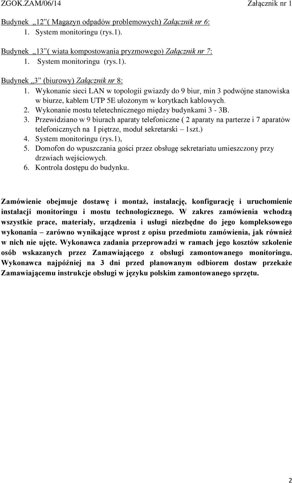 ) 4. System monitoringu (rys.1), 5. Domofon do wpuszczania gości przez obsługę sekretariatu umieszczony przy drzwiach wejściowych. 6. Kontrola dostępu do budynku.