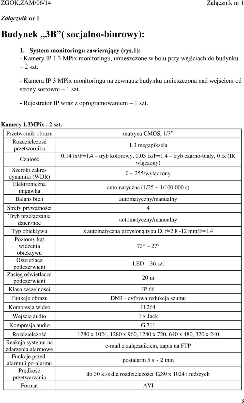 Przetwornik obrazu matryca CMOS, 1/3 Rozdzielczość przetwornika 1.3 megapiksela Czułość 0.14 lx/f=1.4 tryb kolorowy, 0.03 lx/f=1.