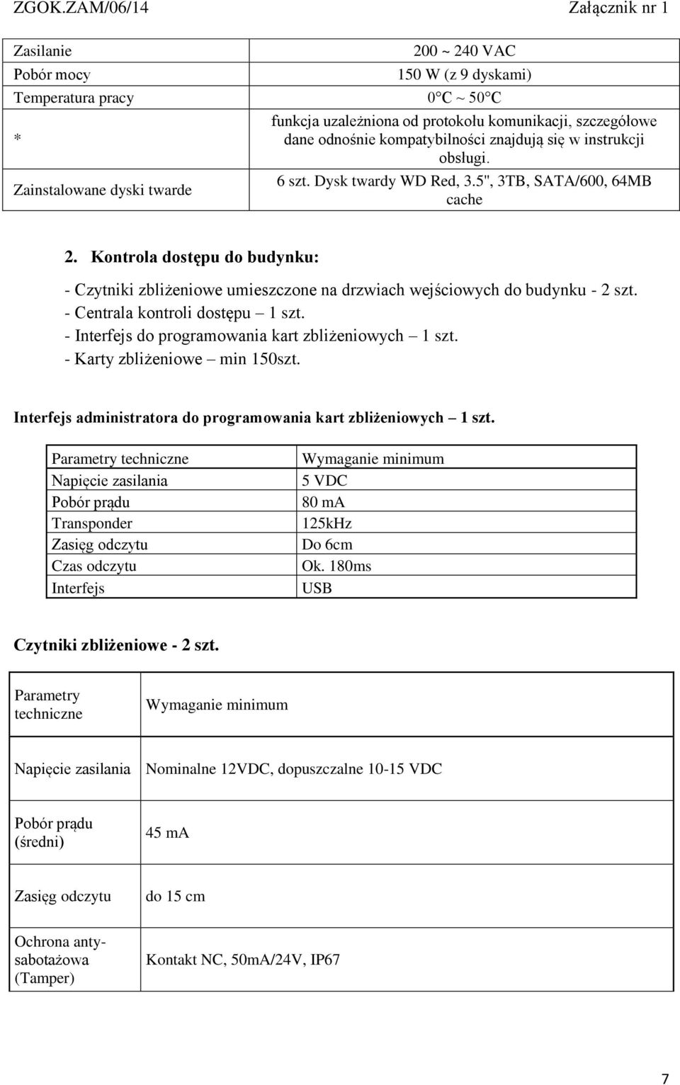 Kontrola dostępu do budynku: - Czytniki zbliżeniowe umieszczone na drzwiach wejściowych do budynku - 2 szt. - Centrala kontroli dostępu 1 szt. - Interfejs do programowania kart zbliżeniowych 1 szt.