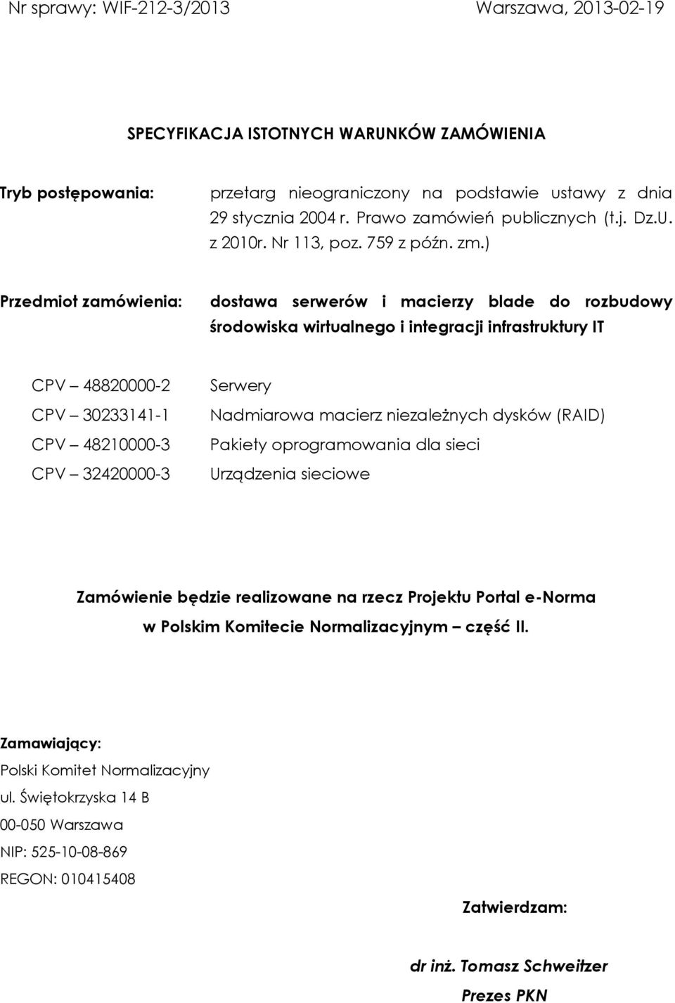 ) Przedmiot zamówienia: dostawa serwerów i macierzy blade do rozbudowy środowiska wirtualnego i integracji infrastruktury IT CPV 48820000-2 CPV 30233141-1 CPV 48210000-3 CPV 32420000-3 Serwery