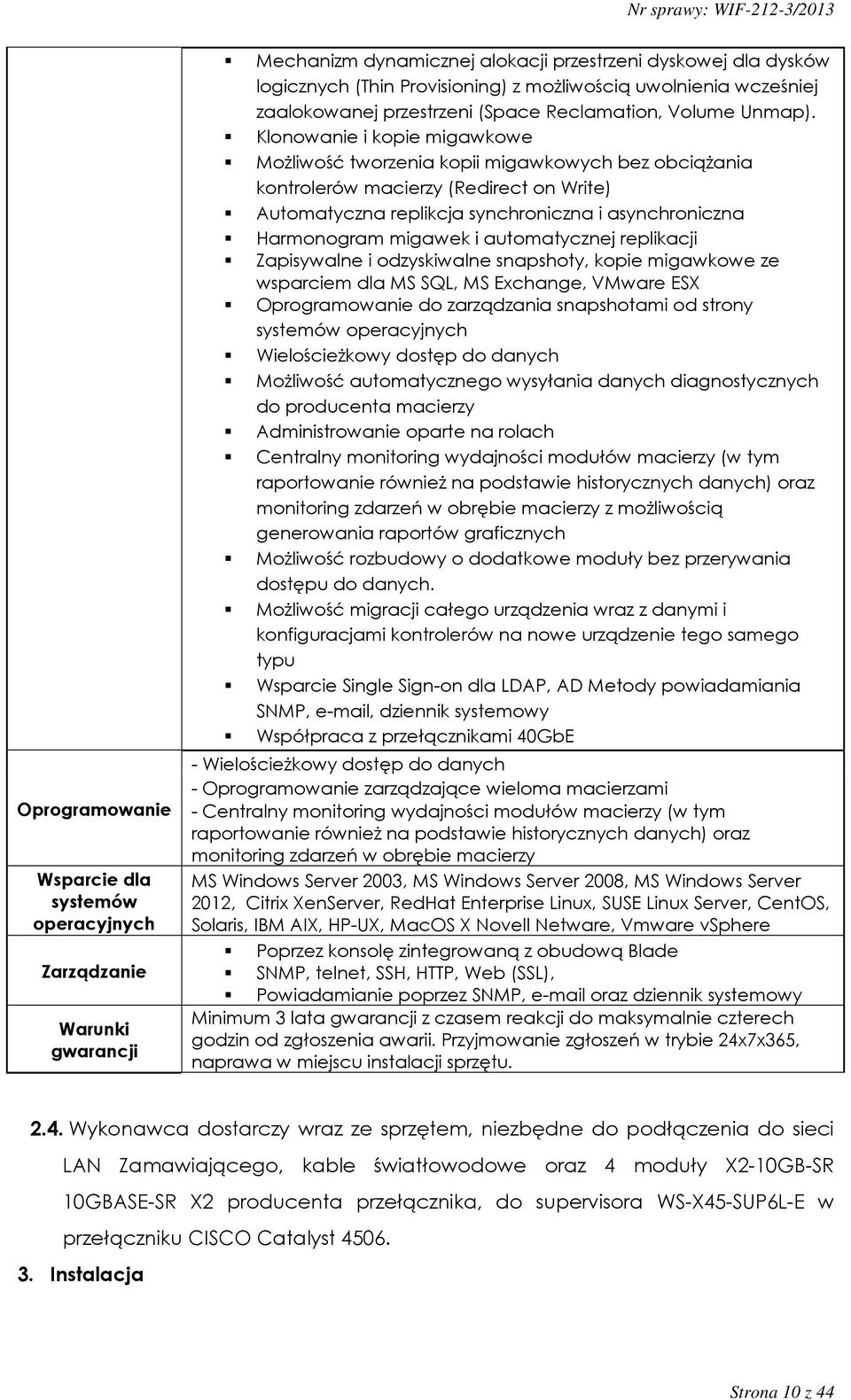 Klonowanie i kopie migawkowe Możliwość tworzenia kopii migawkowych bez obciążania kontrolerów macierzy (Redirect on Write) Automatyczna replikcja synchroniczna i asynchroniczna Harmonogram migawek i