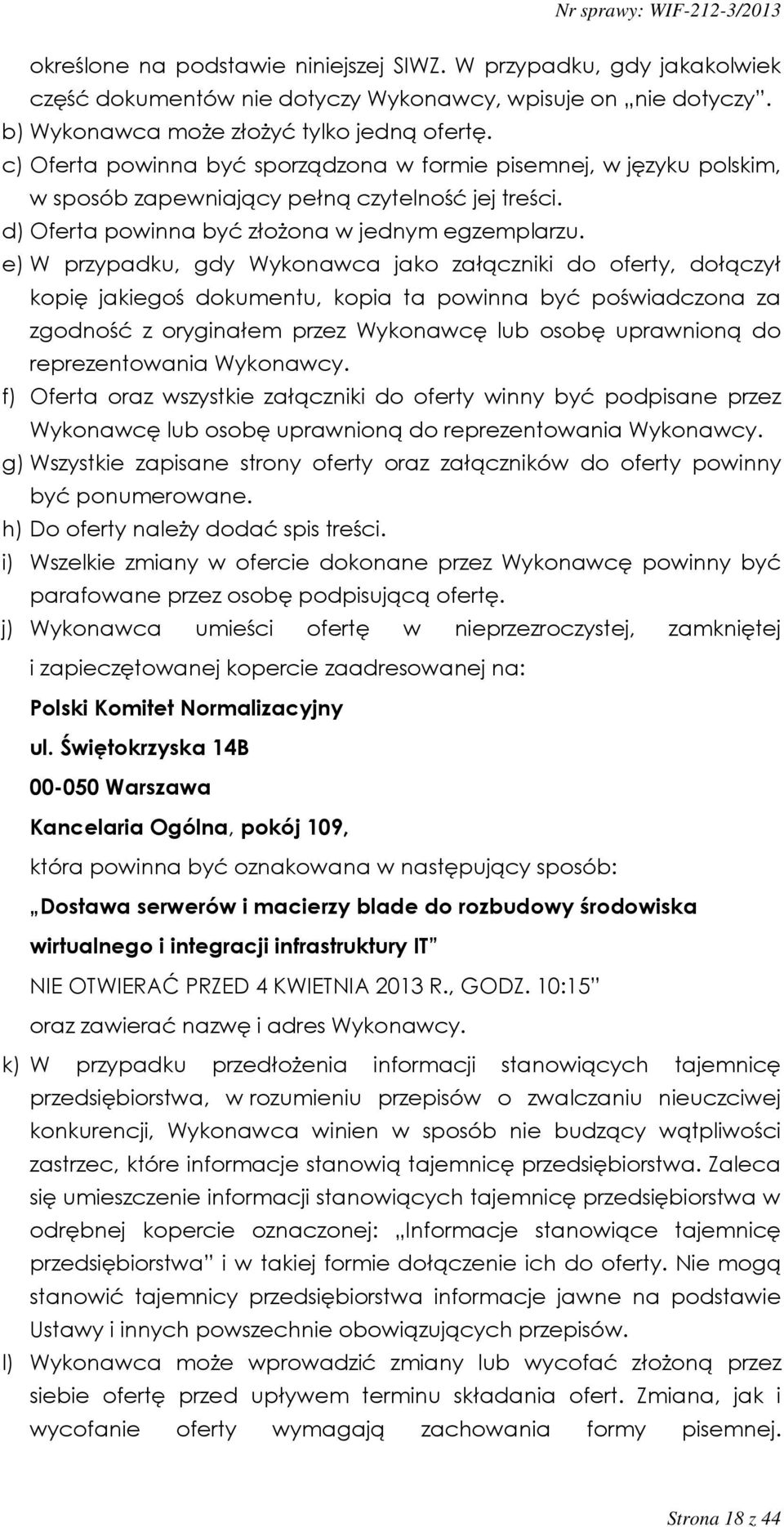 e) W przypadku, gdy Wykonawca jako załączniki do oferty, dołączył kopię jakiegoś dokumentu, kopia ta powinna być poświadczona za zgodność z oryginałem przez Wykonawcę lub osobę uprawnioną do