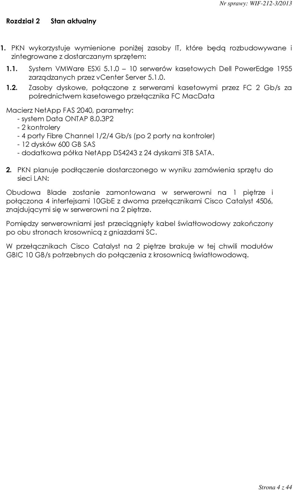 2. PKN planuje podłączenie dostarczonego w wyniku zamówienia sprzętu do sieci LAN: Obudowa Blade zostanie zamontowana w serwerowni na 1 piętrze i połączona 4 interfejsami 10GbE z dwoma przełącznikami