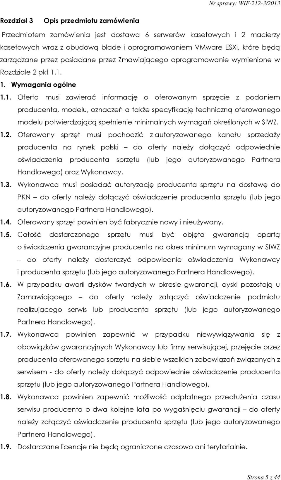 1. 1. Wymagania ogólne 1.1. Oferta musi zawierać informację o oferowanym sprzęcie z podaniem producenta, modelu, oznaczeń a także specyfikację techniczną oferowanego modelu potwierdzającą spełnienie