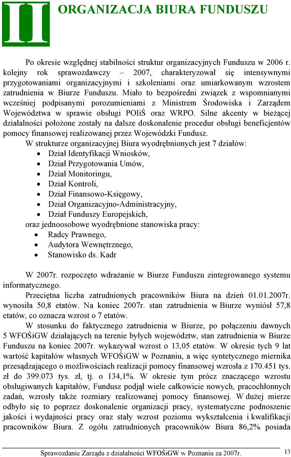 Miało to bezpośredni związek z wspomnianymi wcześniej podpisanymi porozumieniami z Ministrem Środowiska i Zarządem Województwa w sprawie obsługi POIiŚ oraz WRPO.