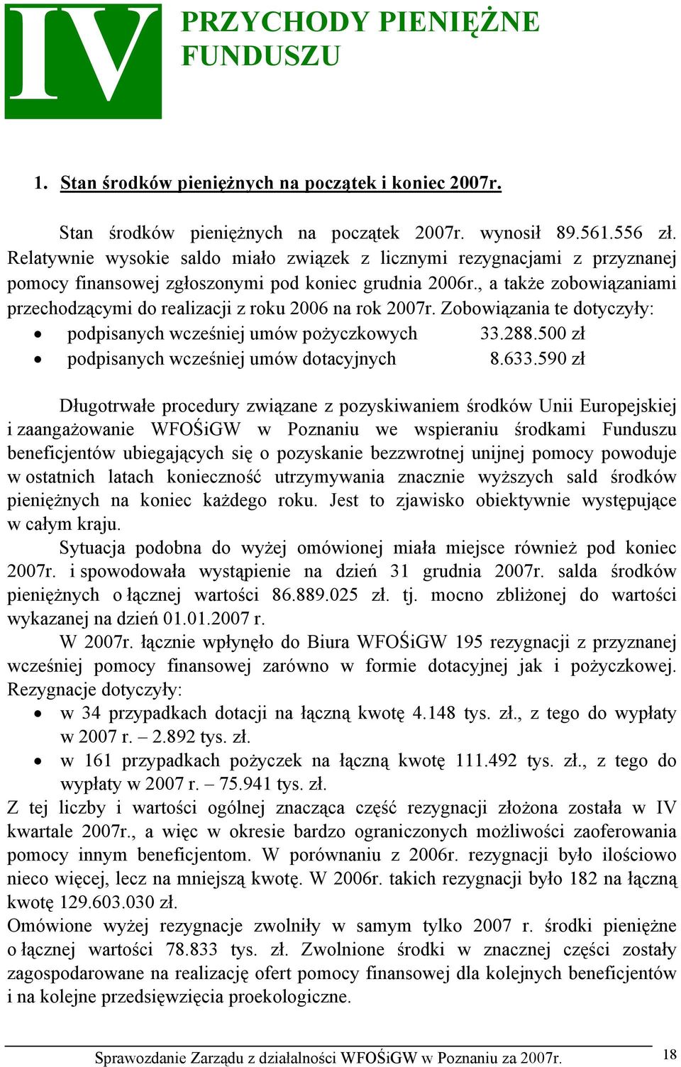 , a także zobowiązaniami przechodzącymi do realizacji z roku 2006 na rok 2007r. Zobowiązania te dotyczyły: podpisanych wcześniej umów pożyczkowych 33.288.