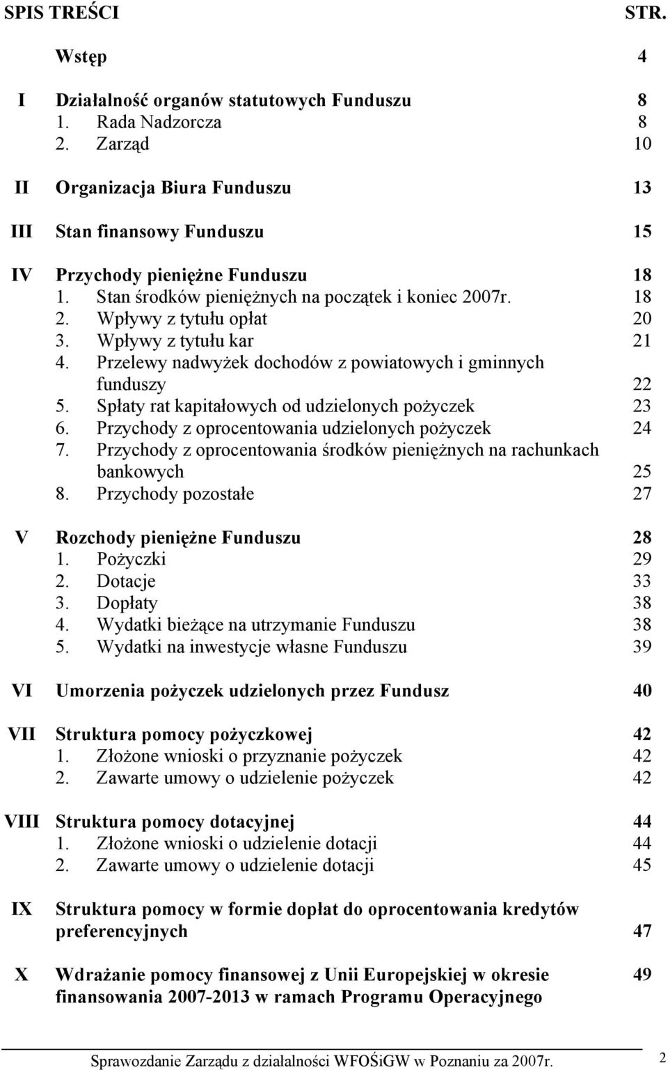 Wpływy z tytułu kar 21 4. Przelewy nadwyżek dochodów z powiatowych i gminnych funduszy 22 5. Spłaty rat kapitałowych od udzielonych pożyczek 23 6. Przychody z oprocentowania udzielonych pożyczek 24 7.