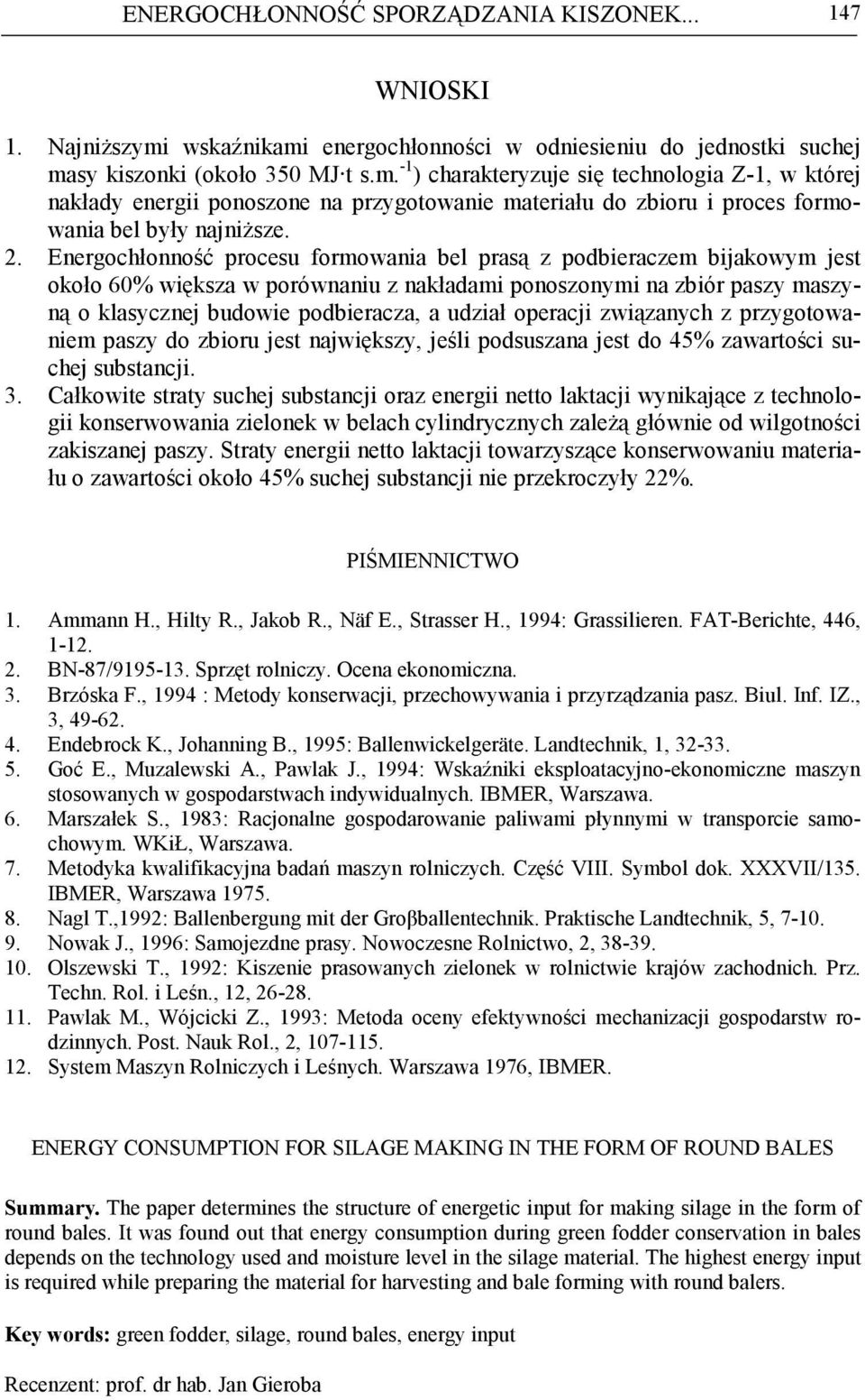 2. Energochłonność procesu formowania bel prasą z podbieraczem bijakowym jest około 6% większa w porównaniu z nakładami ponoszonymi na zbiór paszy maszyną o klasycznej budowie podbieracza, a udział