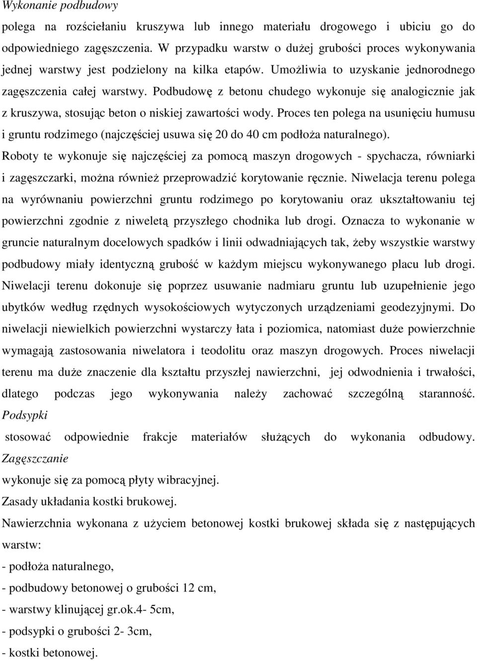 Podbudowę z betonu chudego wykonuje się analogicznie jak z kruszywa, stosując beton o niskiej zawartości wody.