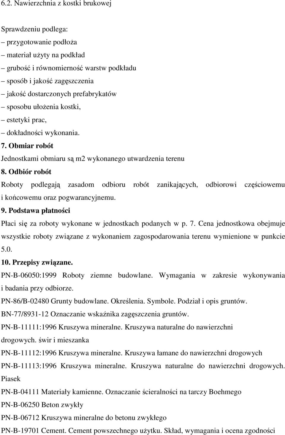 Odbiór robót Roboty podlegają zasadom odbioru robót zanikających, odbiorowi częściowemu i końcowemu oraz pogwarancyjnemu. 9. Podstawa płatności Płaci się za roboty wykonane w jednostkach podanych w p.