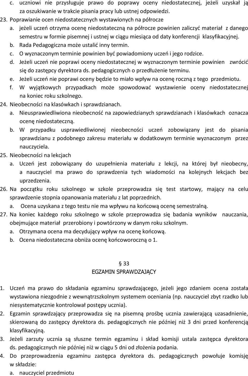 jeżeli uczeń otrzyma ocenę niedostateczną na półrocze powinien zaliczyć materiał z danego semestru w formie pisemnej i ustnej w ciągu miesiąca od daty konferencji klasyfikacyjnej. b.