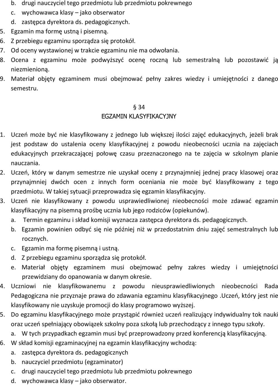 Ocena z egzaminu może podwyższyć ocenę roczną lub semestralną lub pozostawić ją niezmienioną. 9. Materiał objęty egzaminem musi obejmować pełny zakres wiedzy i umiejętności z danego semestru.