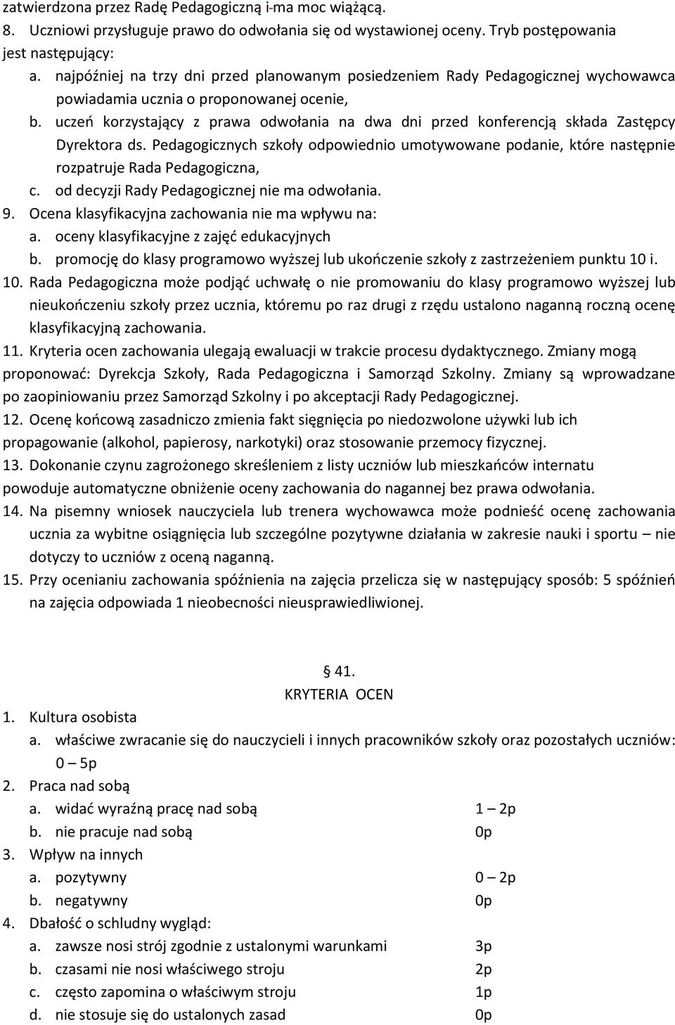 uczeń korzystający z prawa odwołania na dwa dni przed konferencją składa Zastępcy Dyrektora ds. Pedagogicznych szkoły odpowiednio umotywowane podanie, które następnie rozpatruje Rada Pedagogiczna, c.