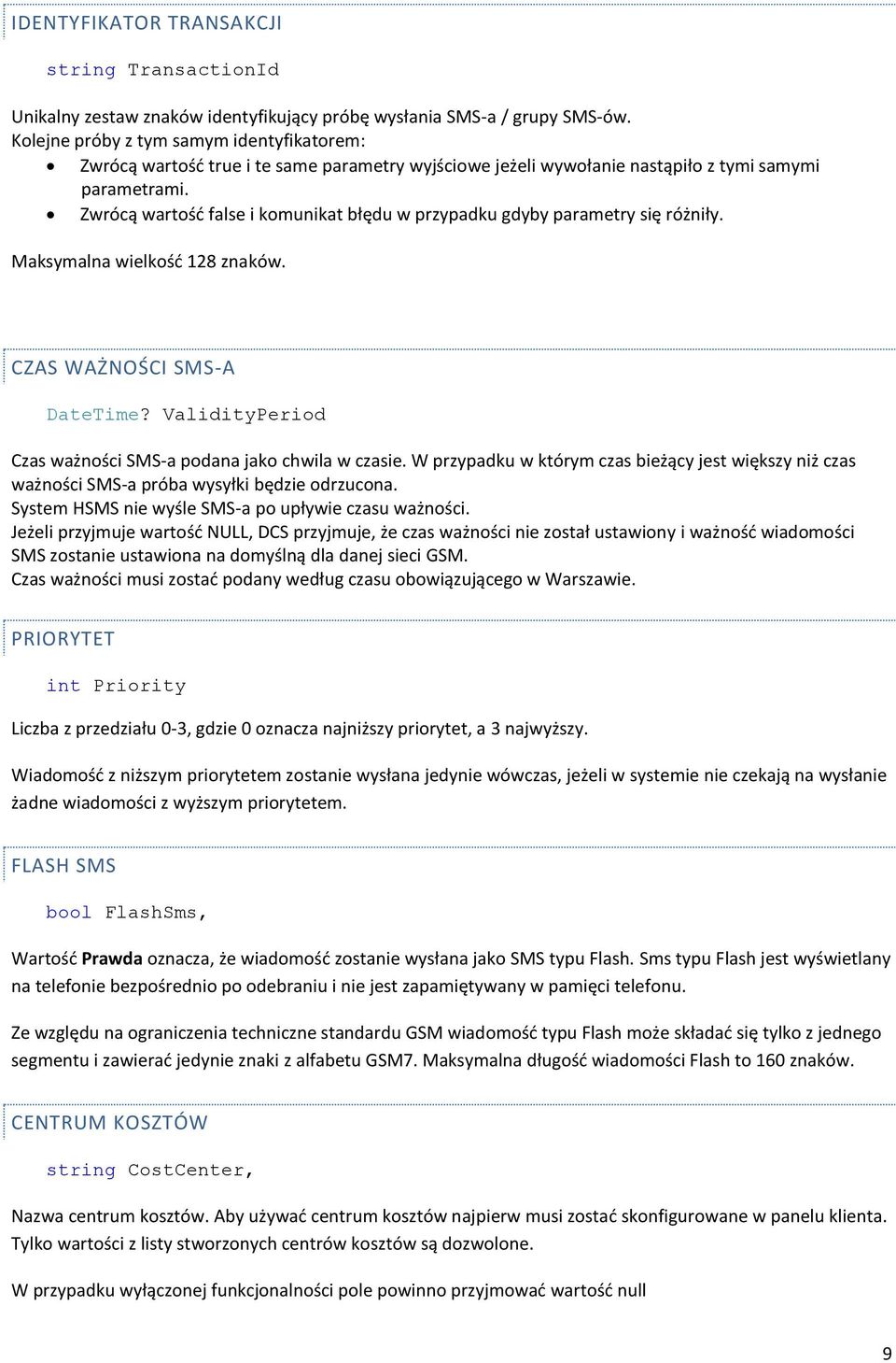 Zwrócą wartość false i komunikat błędu w przypadku gdyby parametry się różniły. Maksymalna wielkość 128 znaków. CZAS WAŻNOŚCI SMS-A DateTime?