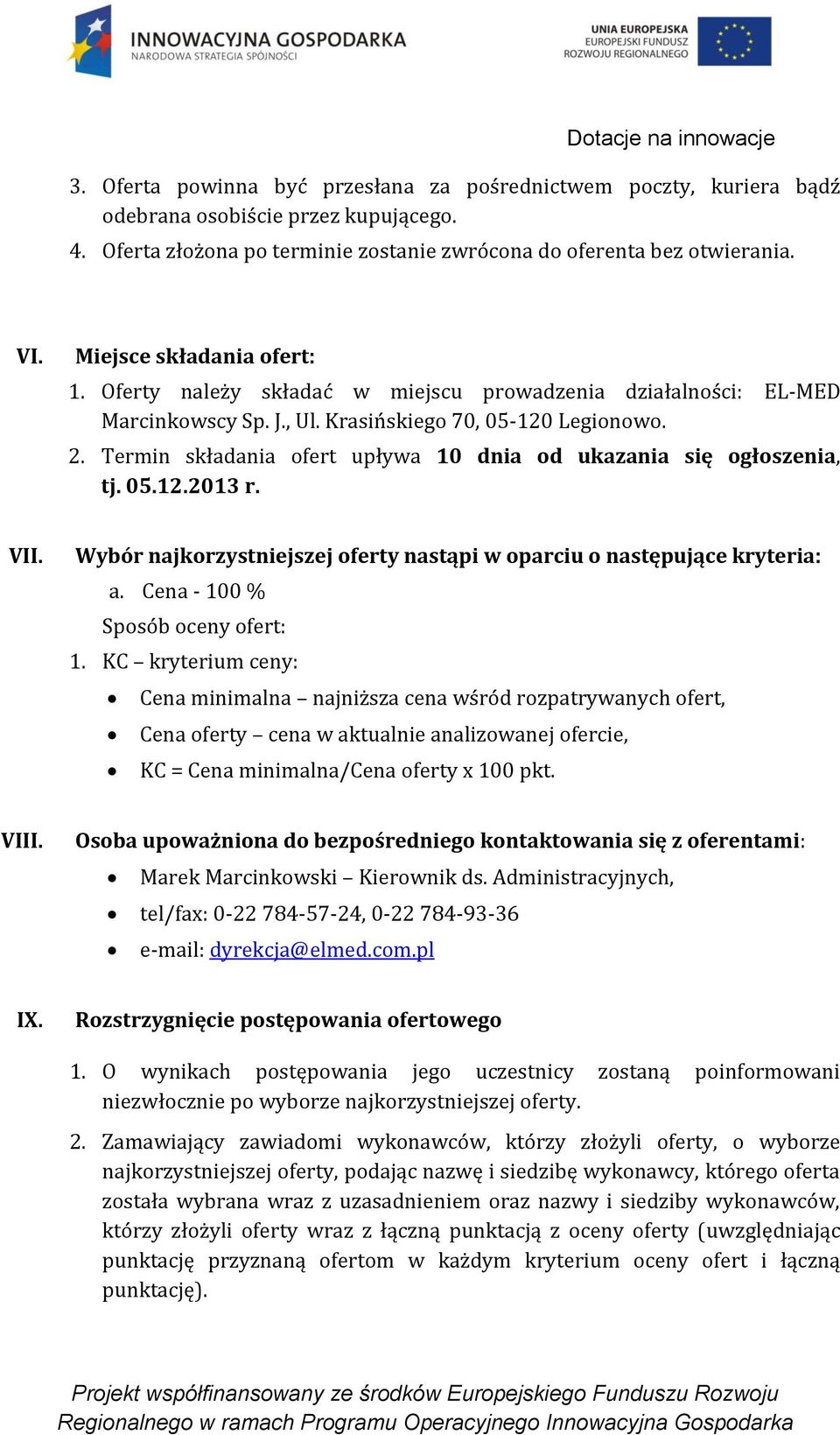 Termin składania ofert upływa 10 dnia od ukazania się ogłoszenia, tj. 05.12.2013 r. VII. Wybór najkorzystniejszej oferty nastąpi w oparciu o następujące kryteria: a.