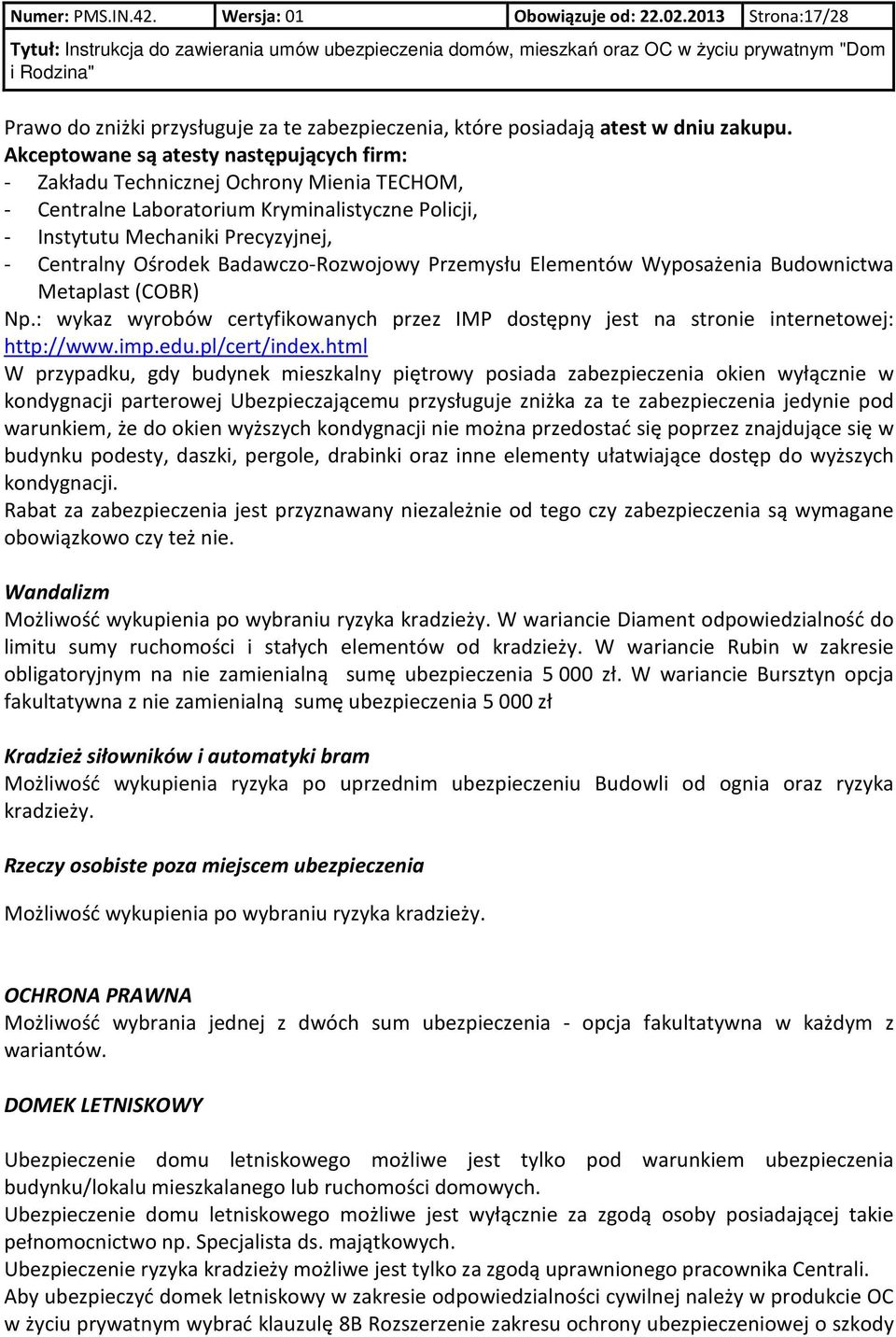 Badawczo-Rozwojowy Przemysłu Elementów Wyposażenia Budownictwa Metaplast (COBR) Np.: wykaz wyrobów certyfikowanych przez IMP dostępny jest na stronie internetowej: http://www.imp.edu.pl/cert/index.