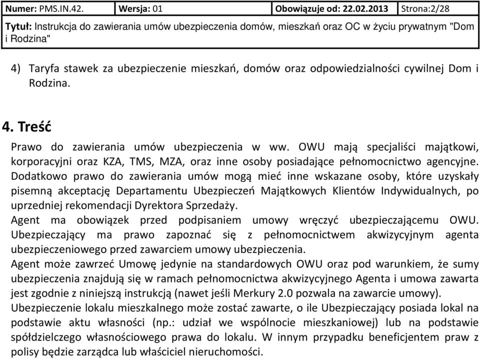 Dodatkowo prawo do zawierania umów mogą mieć inne wskazane osoby, które uzyskały pisemną akceptację Departamentu Ubezpieczeń Majątkowych Klientów Indywidualnych, po uprzedniej rekomendacji Dyrektora