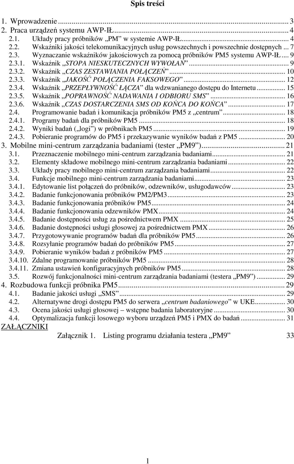 .. 12 2.3.4. Wskaźnik PRZEPŁYWNOŚĆ ŁĄCZA dla wdzwanianego dostępu do Internetu... 15 2.3.5. Wskaźnik POPRAWNOŚĆ NADAWANIA I ODBIORU SMS... 16 2.3.6. Wskaźnik CZAS DOSTARCZENIA SMS OD KOŃCA DO KOŃCA.