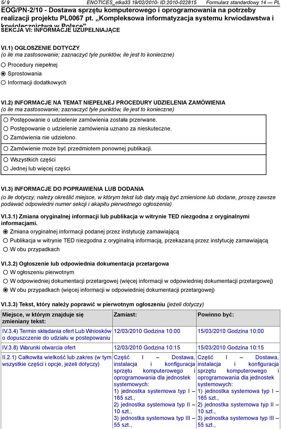 2) INFORMACJE NA TEMAT NIEPEŁNEJ PROCEDURY UDZIELENIA ZAMÓWIENIA (o ile ma zastosowanie; zaznaczyć tyle punktów, ile jest to konieczne) Postępowanie o udzielenie zamówienia została przerwane.