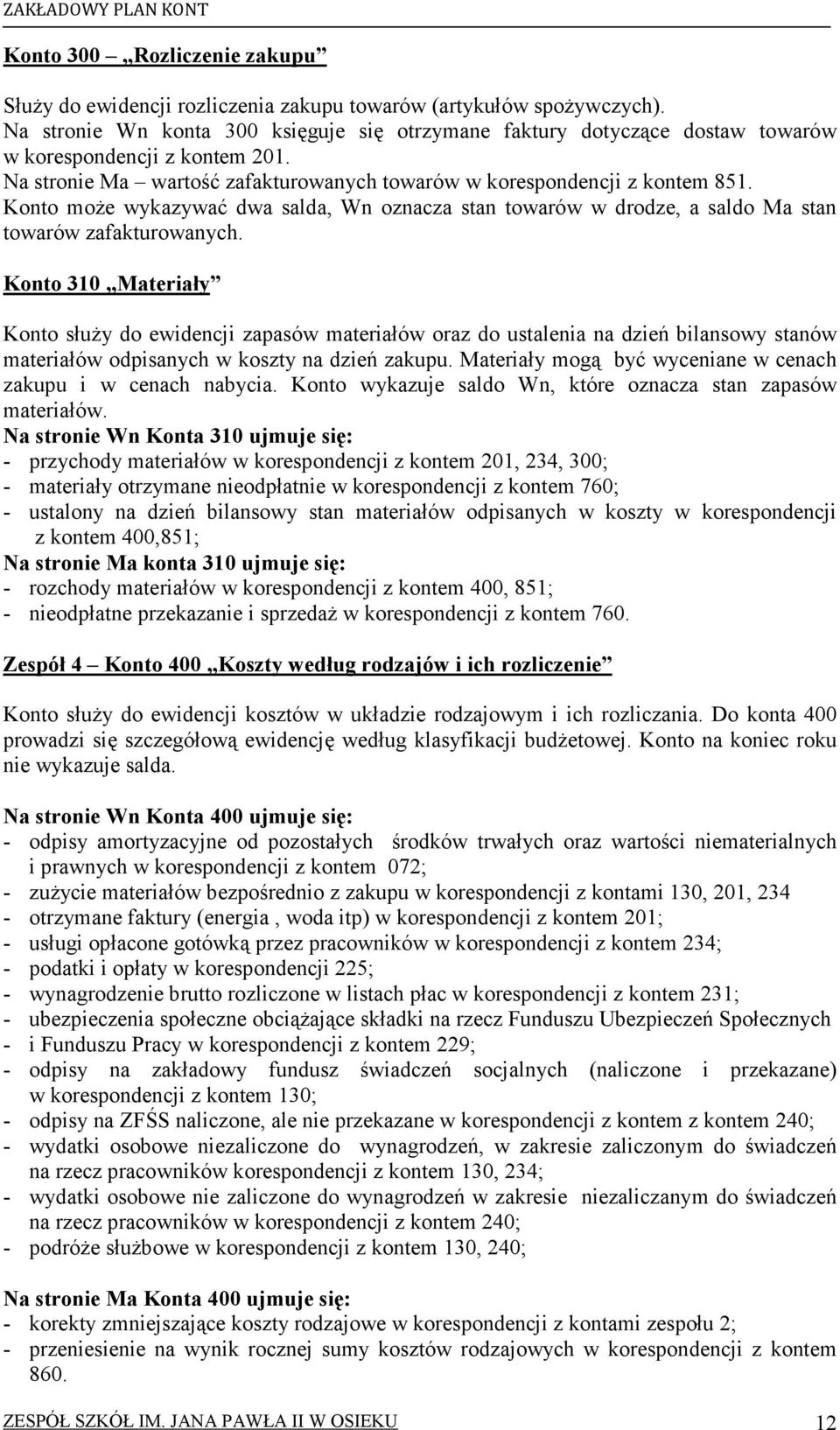 Konto moŝe wykazywać dwa salda, Wn oznacza stan towarów w drodze, a saldo Ma stan towarów zafakturowanych.