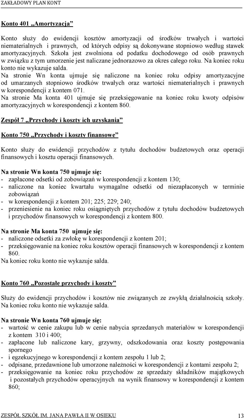 Na stronie Wn konta ujmuje się naliczone na koniec roku odpisy amortyzacyjne od umarzanych stopniowo środków trwałych oraz wartości niematerialnych i prawnych w korespondencji z kontem 071.