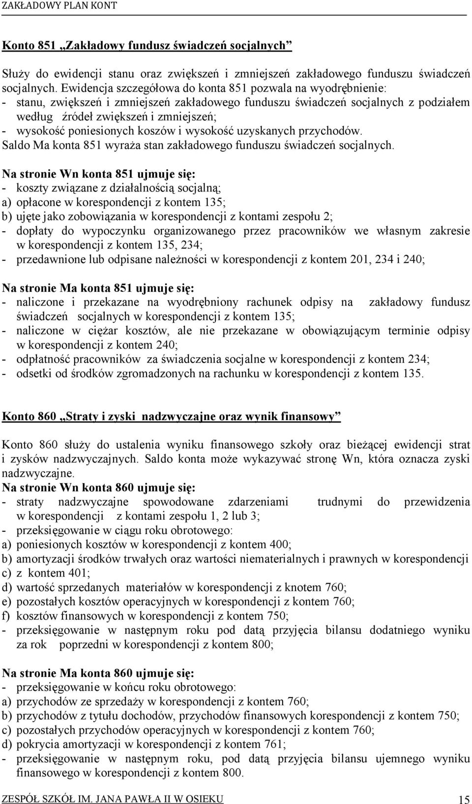 poniesionych koszów i wysokość uzyskanych przychodów. Saldo Ma konta 851 wyraŝa stan zakładowego funduszu świadczeń socjalnych.