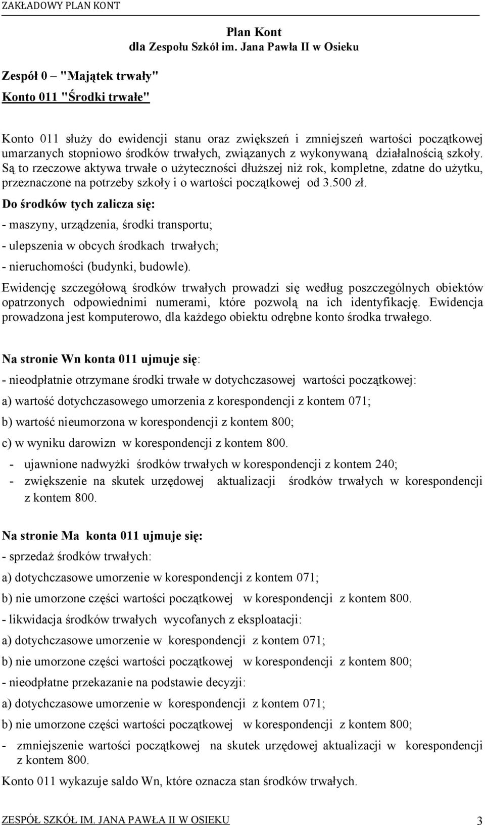 Są to rzeczowe aktywa trwałe o uŝyteczności dłuŝszej niŝ rok, kompletne, zdatne do uŝytku, przeznaczone na potrzeby szkoły i o wartości początkowej od 3.500 zł.