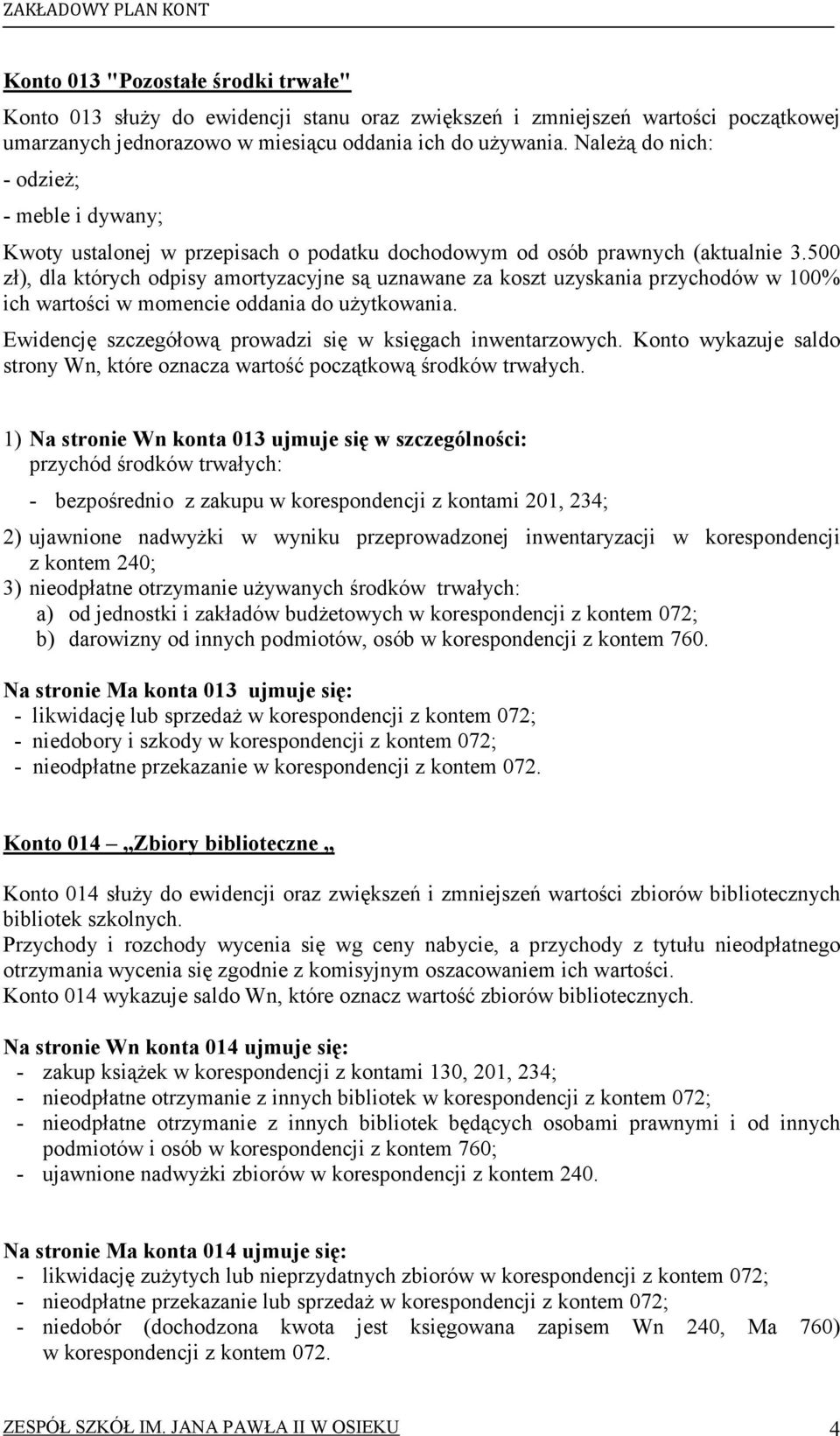 500 zł), dla których odpisy amortyzacyjne są uznawane za koszt uzyskania przychodów w 100% ich wartości w momencie oddania do uŝytkowania. Ewidencję szczegółową prowadzi się w księgach inwentarzowych.