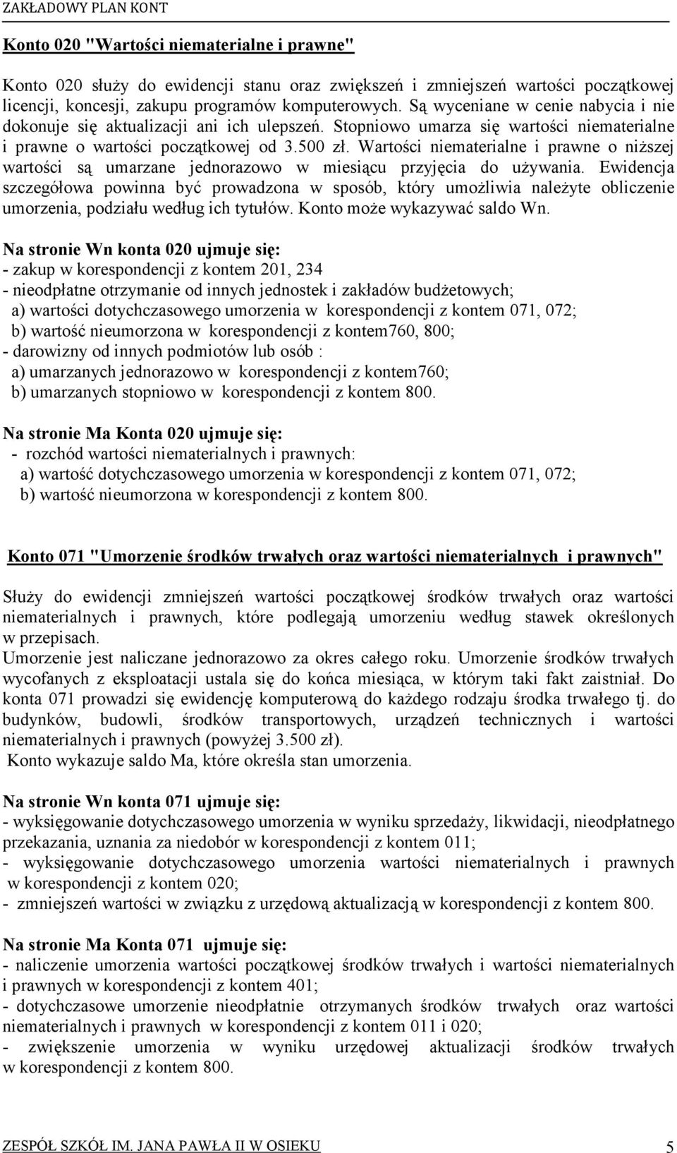 Wartości niematerialne i prawne o niŝszej wartości są umarzane jednorazowo w miesiącu przyjęcia do uŝywania.