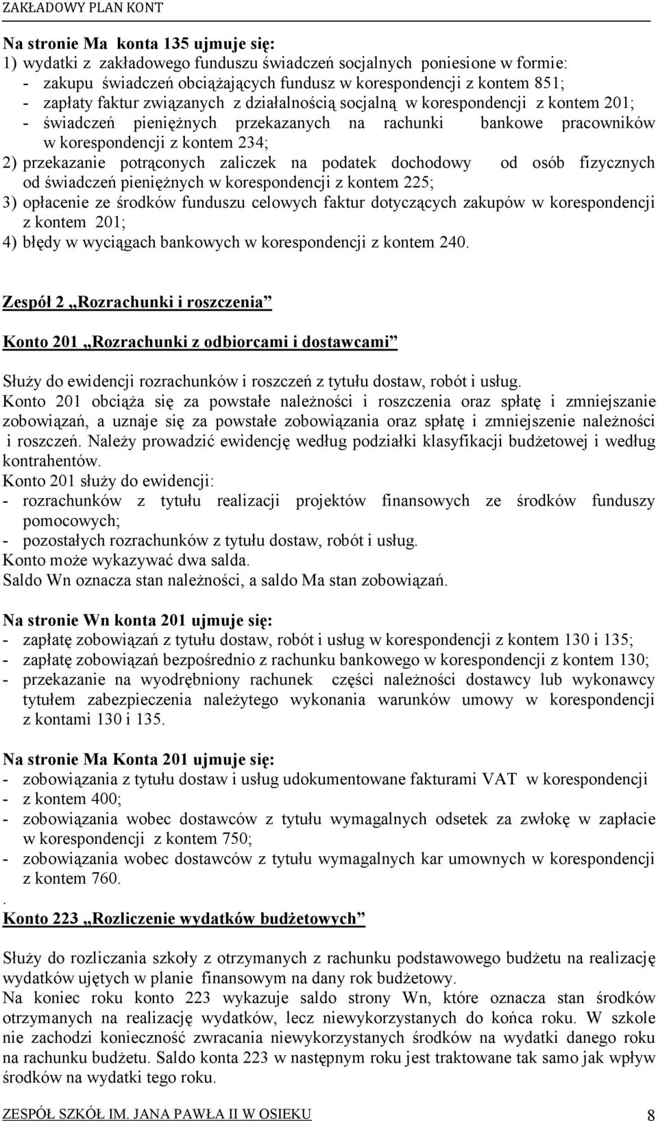 potrąconych zaliczek na podatek dochodowy od osób fizycznych od świadczeń pienięŝnych w korespondencji z kontem 225; 3) opłacenie ze środków funduszu celowych faktur dotyczących zakupów w